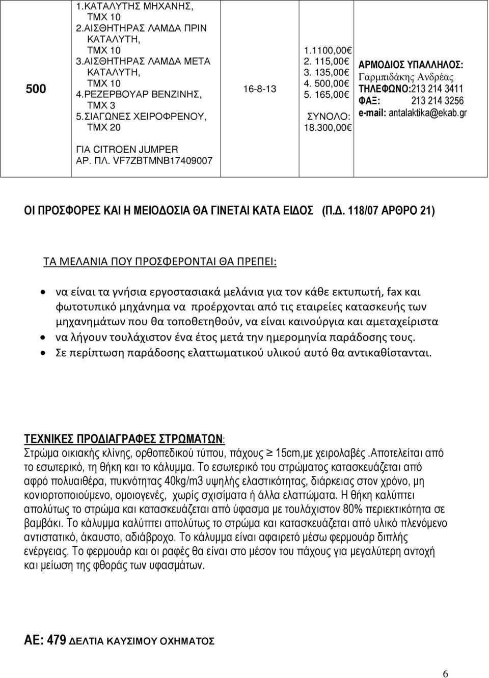 . 118/07 ΑΡΘΡΟ 21) ΤΑ ΜΕΛΑΝΙΑ ΠΟΥ ΠΡΟΣΦΕΡΟΝΤΑΙ ΘΑ ΠΡΕΠΕΙ: να είναι τα γνήσια εργοστασιακά μελάνια για τον κάθε εκτυπωτή, fax και φωτοτυπικό μηχάνημα να προέρχονται από τις εταιρείες κατασκευής των