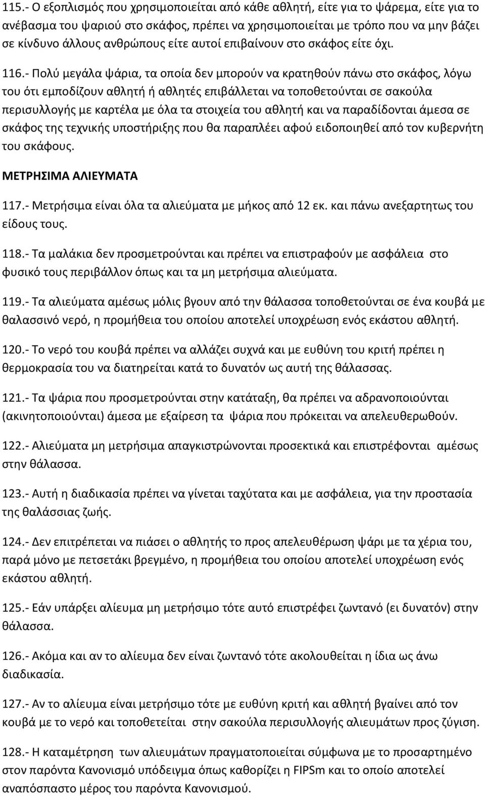 - Πολύ μεγάλα ψάρια, τα οποία δεν μπορούν να κρατηθούν πάνω στο σκάφος, λόγω του ότι εμποδίζουν αθλητή ή αθλητές επιβάλλεται να τοποθετούνται σε σακούλα περισυλλογής με καρτέλα με όλα τα στοιχεία του