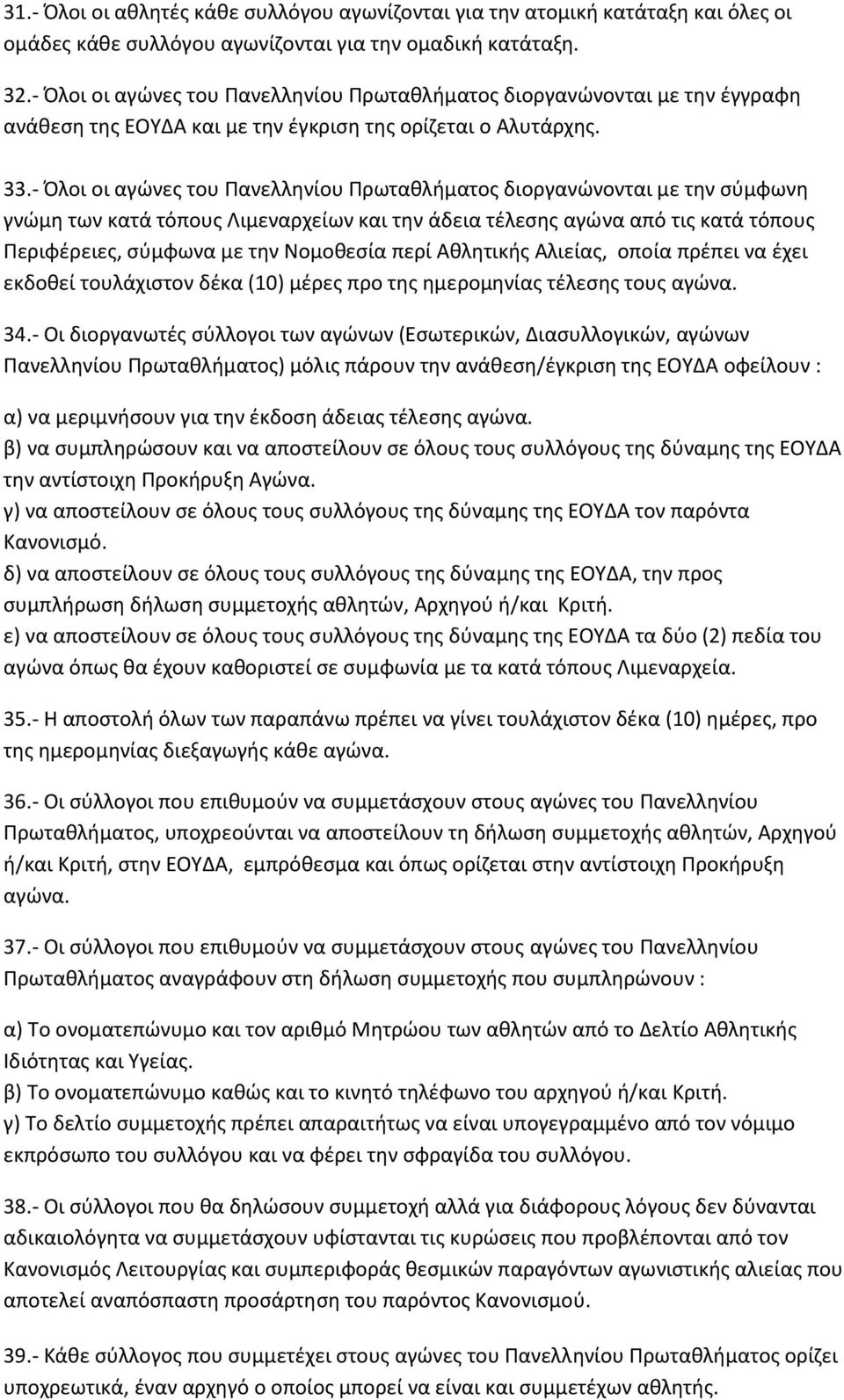 - Όλοι οι αγώνες του Πανελληνίου Πρωταθλήματος διοργανώνονται με την σύμφωνη γνώμη των κατά τόπους Λιμεναρχείων και την άδεια τέλεσης αγώνα από τις κατά τόπους Περιφέρειες, σύμφωνα με την Νομοθεσία