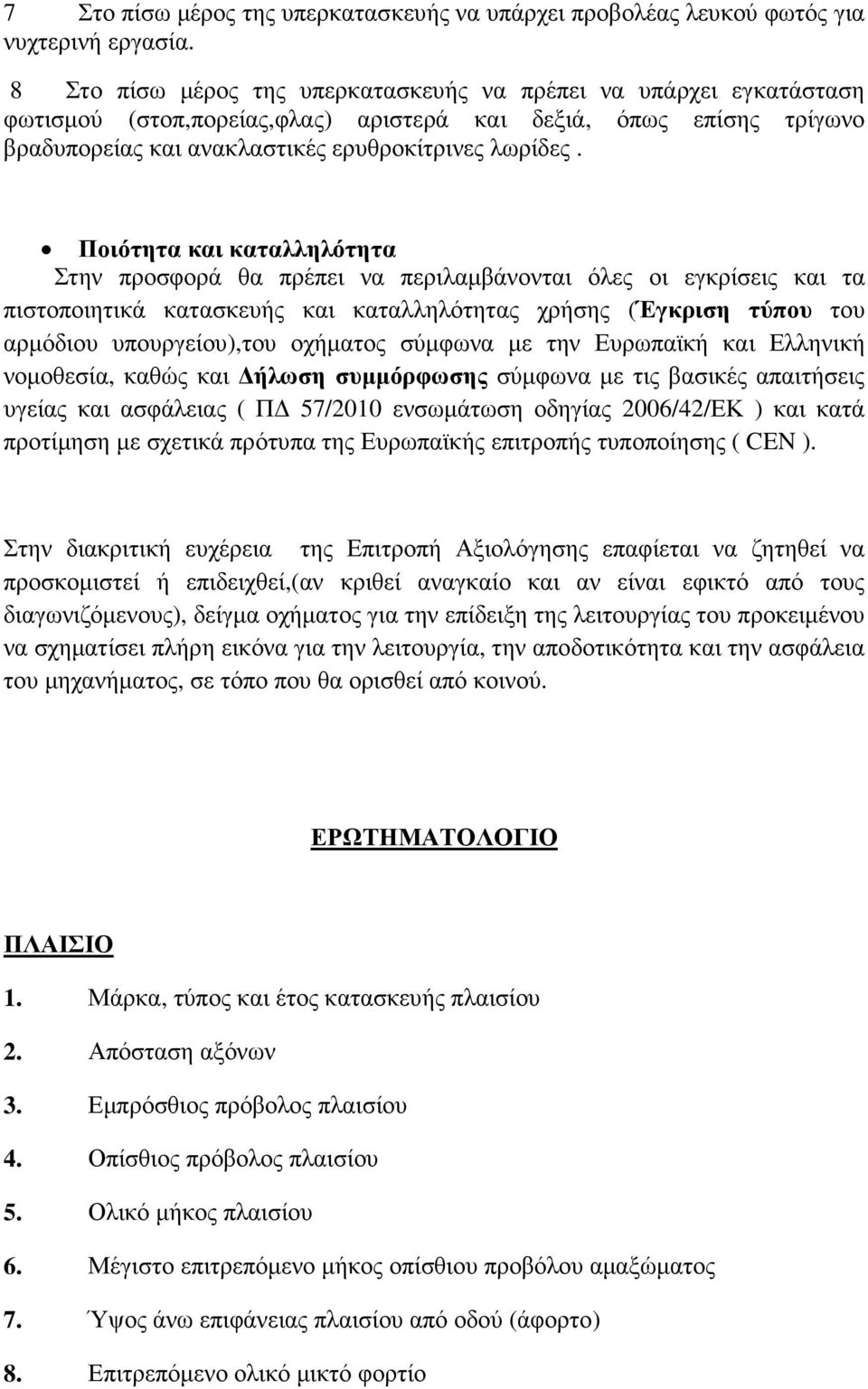 Ποιότητα και καταλληλότητα Στην προσφορά θα πρέπει να περιλαµβάνονται όλες οι εγκρίσεις και τα πιστοποιητικά κατασκευής και καταλληλότητας χρήσης (Έγκριση τύπου του αρµόδιου υπουργείου),του οχήµατος