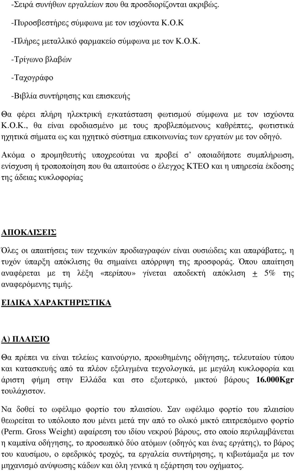 Ακόµα ο προµηθευτής υποχρεούται να προβεί σ οποιαδήποτε συµπλήρωση, ενίσχυση ή τροποποίηση που θα απαιτούσε ο έλεγχος ΚΤΕΟ και η υπηρεσία έκδοσης της άδειας κυκλοφορίας ΑΠΟΚΛΙΣΕΙΣ Όλες οι απαιτήσεις