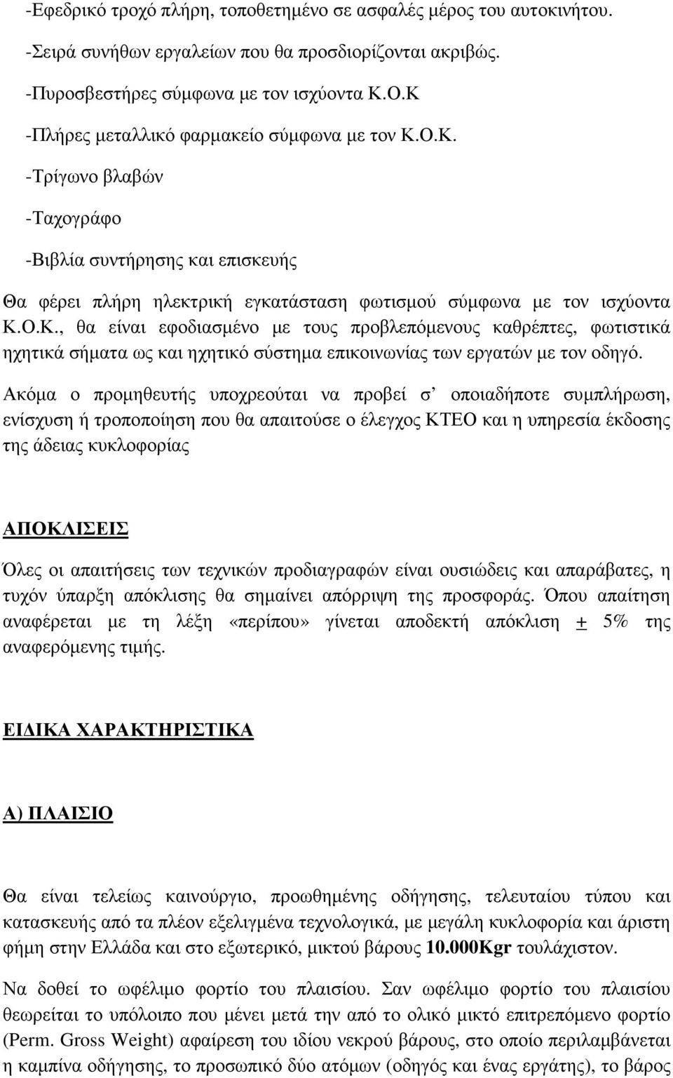 Ακόµα ο προµηθευτής υποχρεούται να προβεί σ οποιαδήποτε συµπλήρωση, ενίσχυση ή τροποποίηση που θα απαιτούσε ο έλεγχος ΚΤΕΟ και η υπηρεσία έκδοσης της άδειας κυκλοφορίας ΑΠΟΚΛΙΣΕΙΣ Όλες οι απαιτήσεις