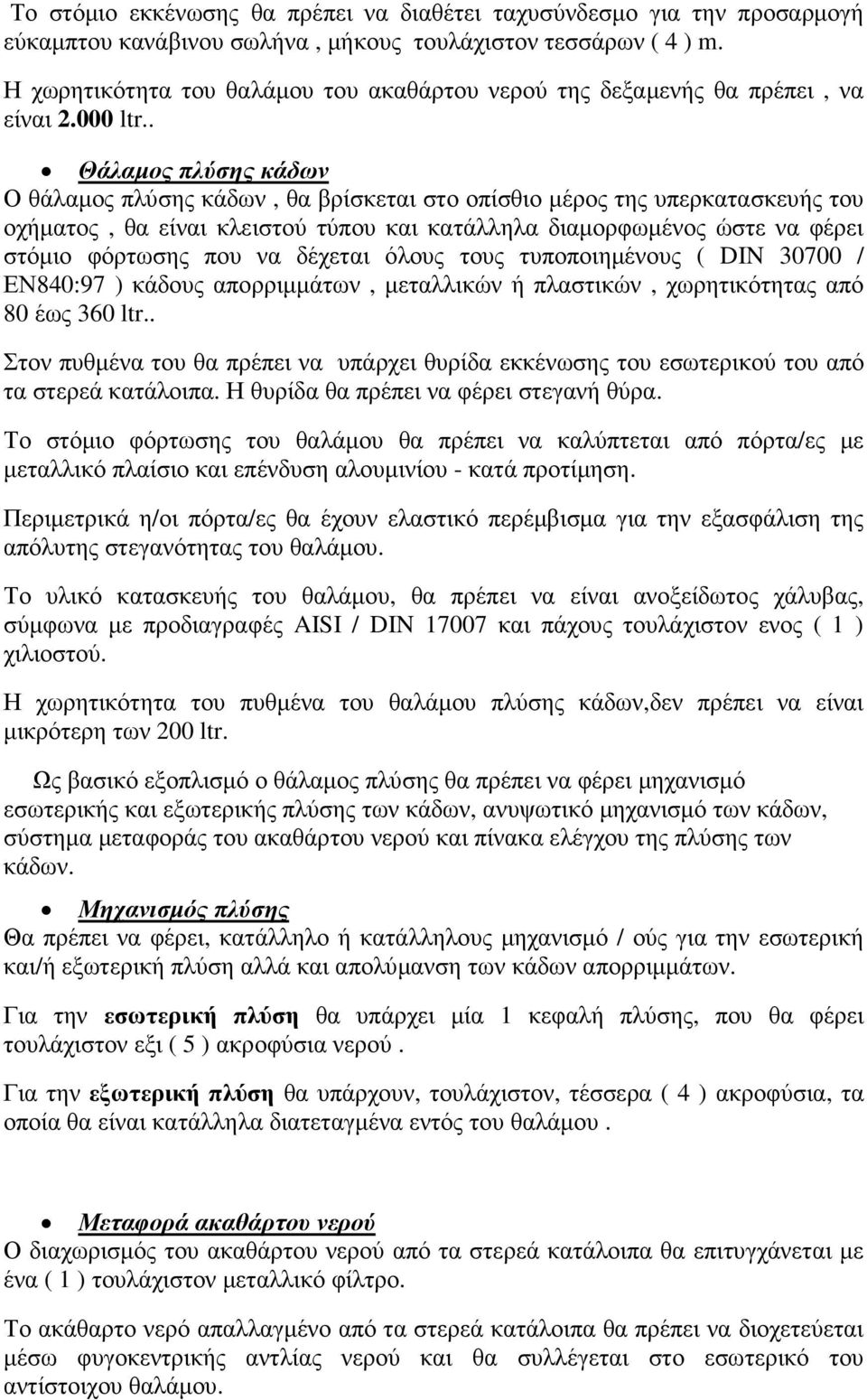 . Θάλαµος πλύσης κάδων Ο θάλαµος πλύσης κάδων, θα βρίσκεται στο οπίσθιο µέρος της υπερκατασκευής του οχήµατος, θα είναι κλειστού τύπου και κατάλληλα διαµορφωµένος ώστε να φέρει στόµιο φόρτωσης που να