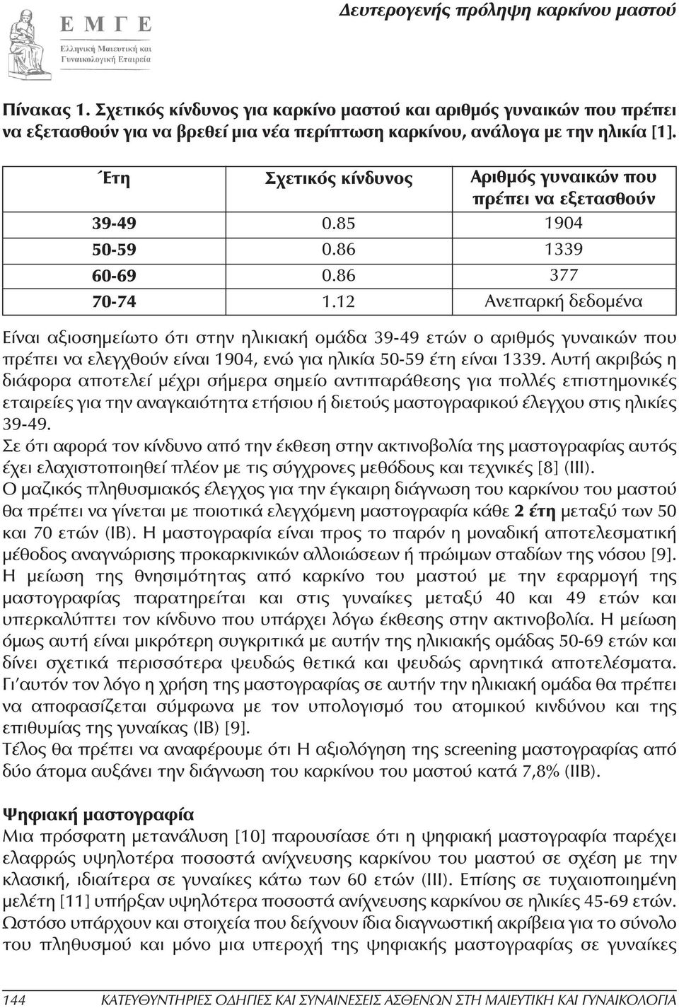 12 Ανεπαρκή δεδοµένα Είναι αξιοσηµείωτο ότι στην ηλικιακή οµάδα 39-49 ετών ο αριθµός γυναικών που πρέπει να ελεγχθούν είναι 1904, ενώ για ηλικία 50-59 έτη είναι 1339.