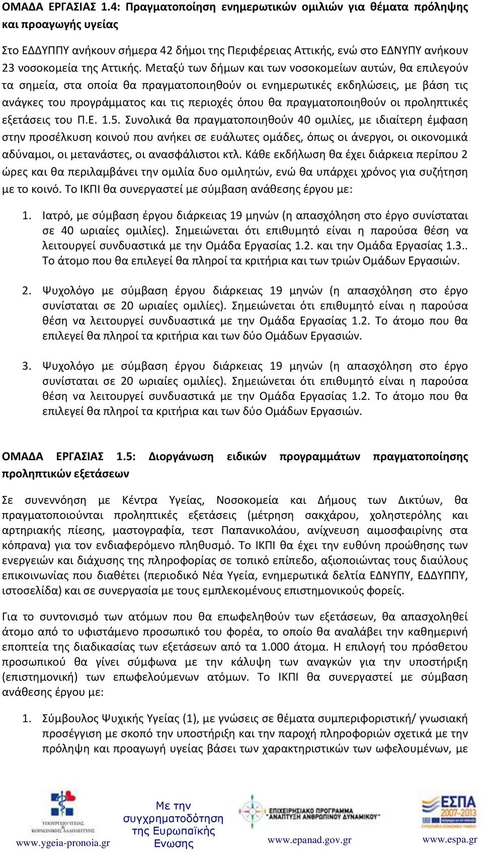 Μεταξύ των δήμων και των νοσοκομείων αυτών, θα επιλεγούν τα σημεία, στα οποία θα πραγματοποιηθούν οι ενημερωτικές εκδηλώσεις, με βάση τις ανάγκες του προγράμματος και τις περιοχές όπου θα