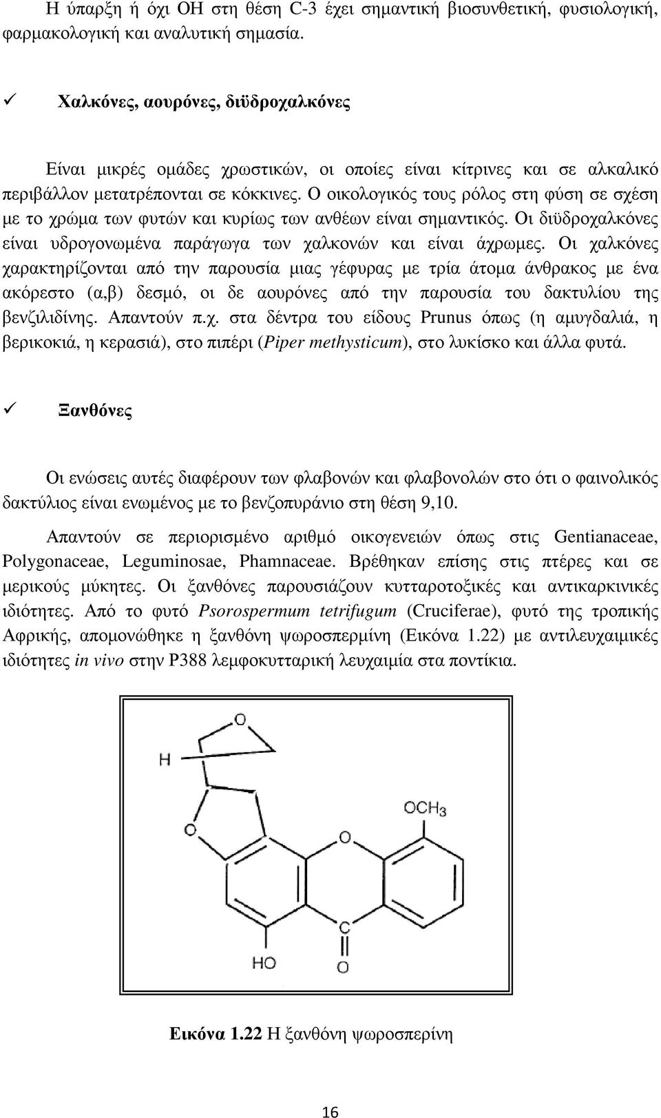 Ο οικολογικός τους ρόλος στη φύση σε σχέση µε το χρώµα των φυτών και κυρίως των ανθέων είναι σηµαντικός. Οι διϋδροχαλκόνες είναι υδρογονωµένα παράγωγα των χαλκονών και είναι άχρωµες.