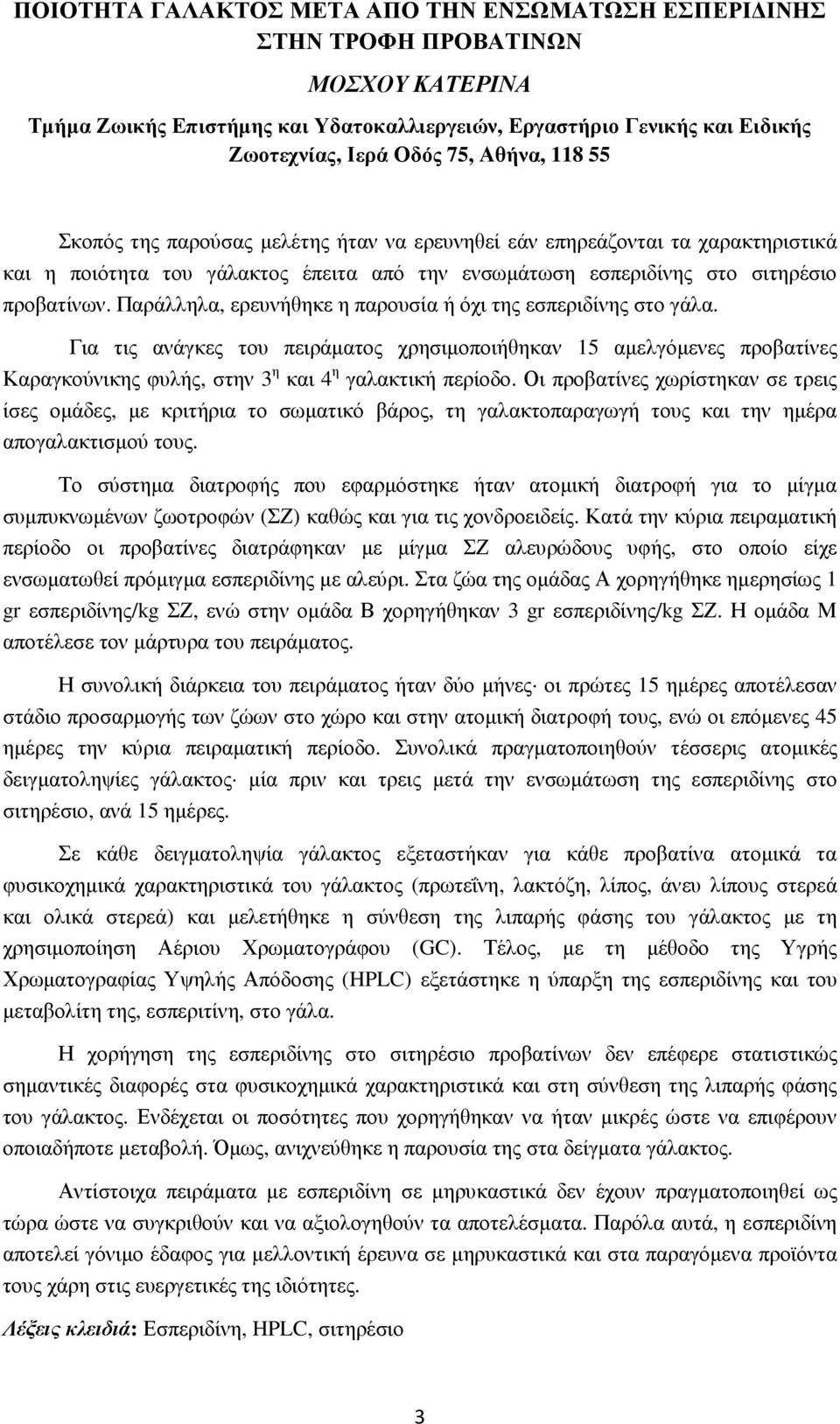 Παράλληλα, ερευνήθηκε η παρουσία ή όχι της εσπεριδίνης στο γάλα. Για τις ανάγκες του πειράµατος χρησιµοποιήθηκαν 15 αµελγόµενες προβατίνες Καραγκούνικης φυλής, στην 3 η και 4 η γαλακτική περίοδο.