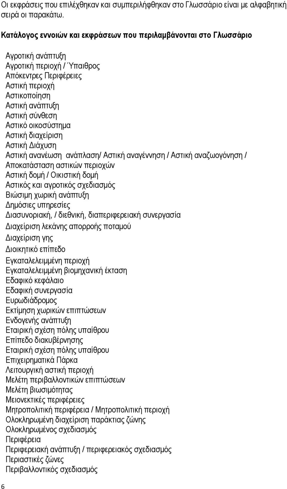 Αστικό οικοσύστημα Αστική διαχείριση Αστική Διάχυση Αστική ανανέωση ανάπλαση/ Αστική αναγέννηση / Αστική αναζωογόνηση / Αποκατάσταση αστικών περιοχών Αστική δομή / Οικιστική δομή Αστικός και