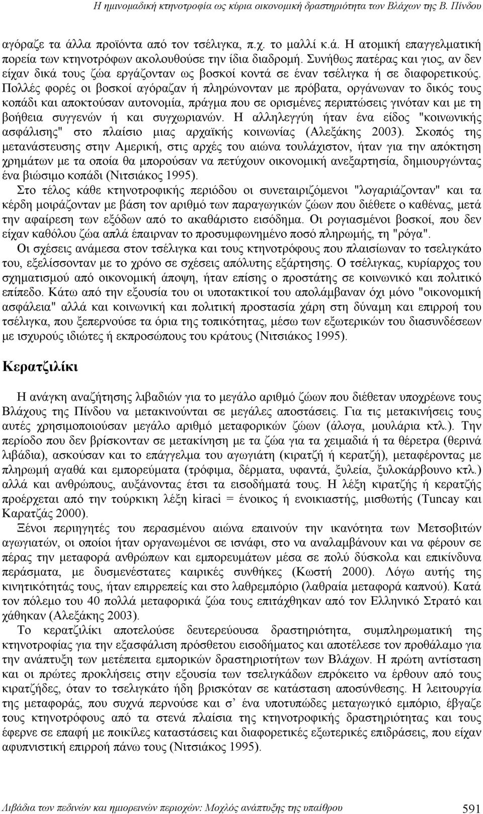 Πολλές φορές οι βοσκοί αγόραζαν ή πληρώνονταν με πρόβατα, οργάνωναν το δικός τους κοπάδι και αποκτούσαν αυτονομία, πράγμα που σε ορισμένες περιπτώσεις γινόταν και με τη βοήθεια συγγενών ή και