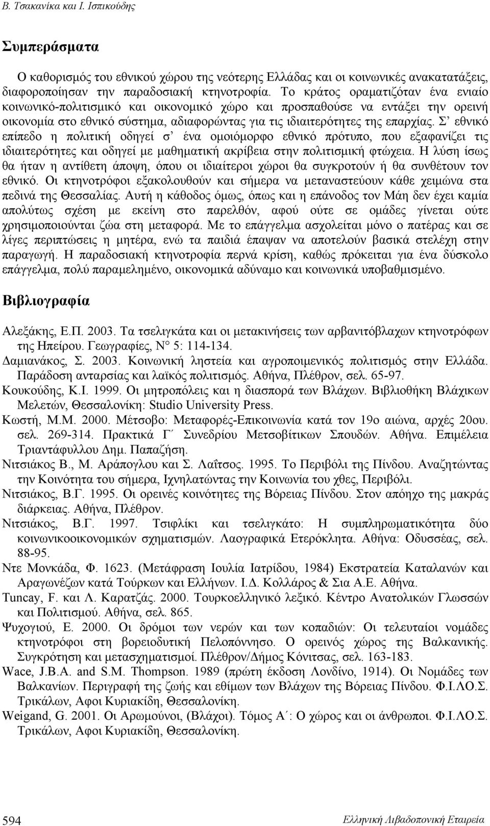 Σ εθνικό επίπεδο η πολιτική οδηγεί σ ένα ομοιόμορφο εθνικό πρότυπο, που εξαφανίζει τις ιδιαιτερότητες και οδηγεί με μαθηματική ακρίβεια στην πολιτισμική φτώχεια.