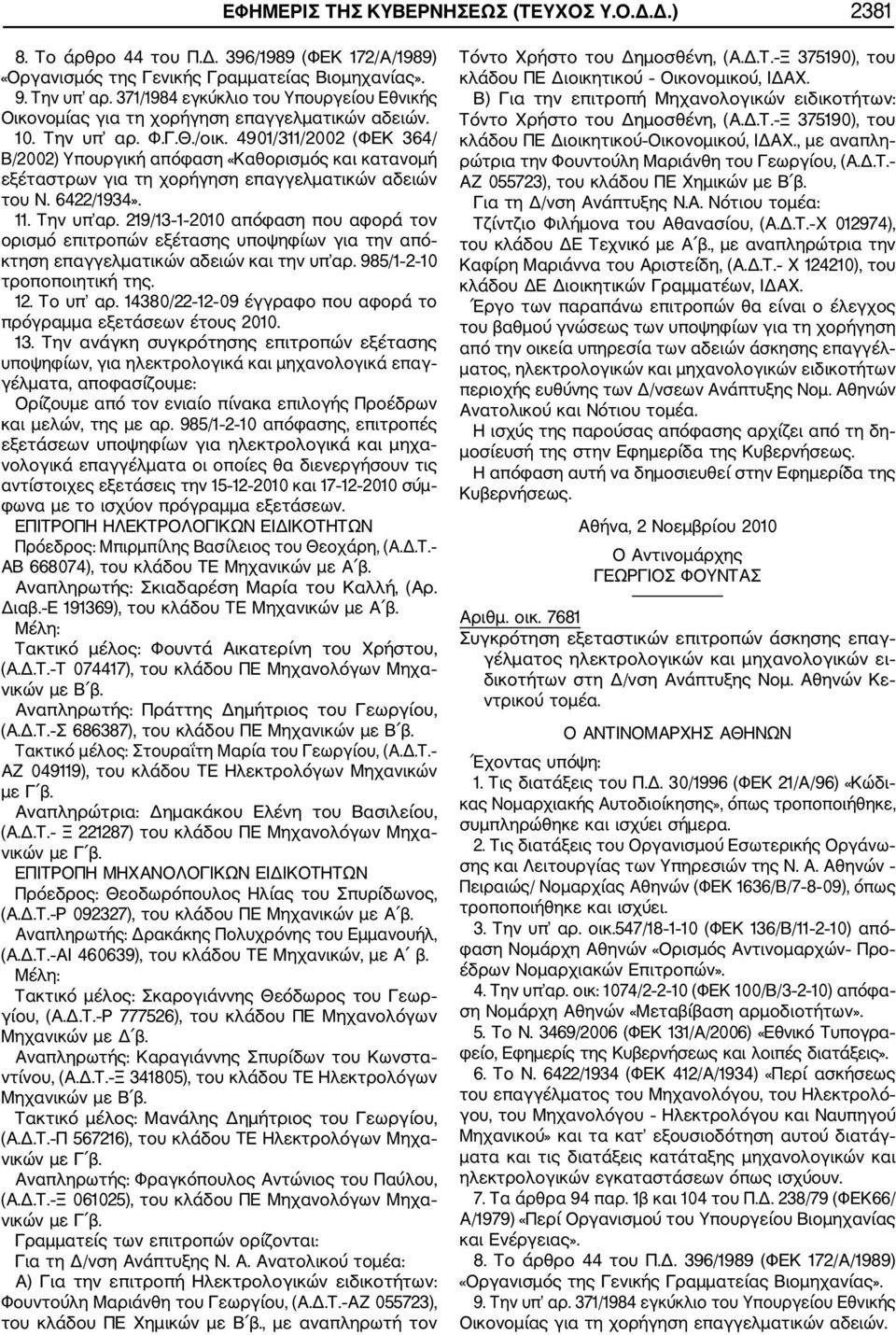 4901/311/2002 (ΦΕΚ 364/ Β/2002) Υπουργική απόφαση «Καθορισμός και κατανομή εξέταστρων για τη χορήγηση επαγγελματικών αδειών του Ν. 6422/1934». 11. Την υπ αρ.