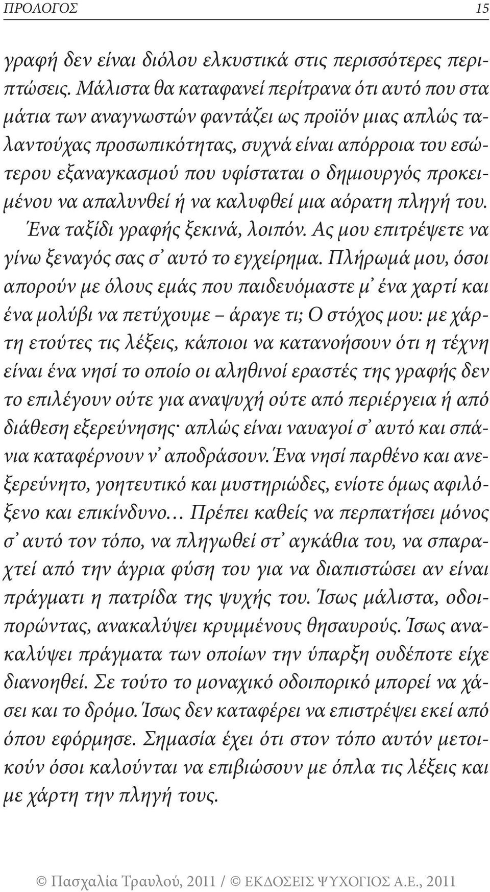 δημιουργός προκειμένου να απαλυνθεί ή να καλυφθεί μια αόρατη πληγή του. Ένα ταξίδι γραφής ξεκινά, λοιπόν. Ας μου επιτρέψετε να γίνω ξεναγός σας σ αυτό το εγχείρημα.