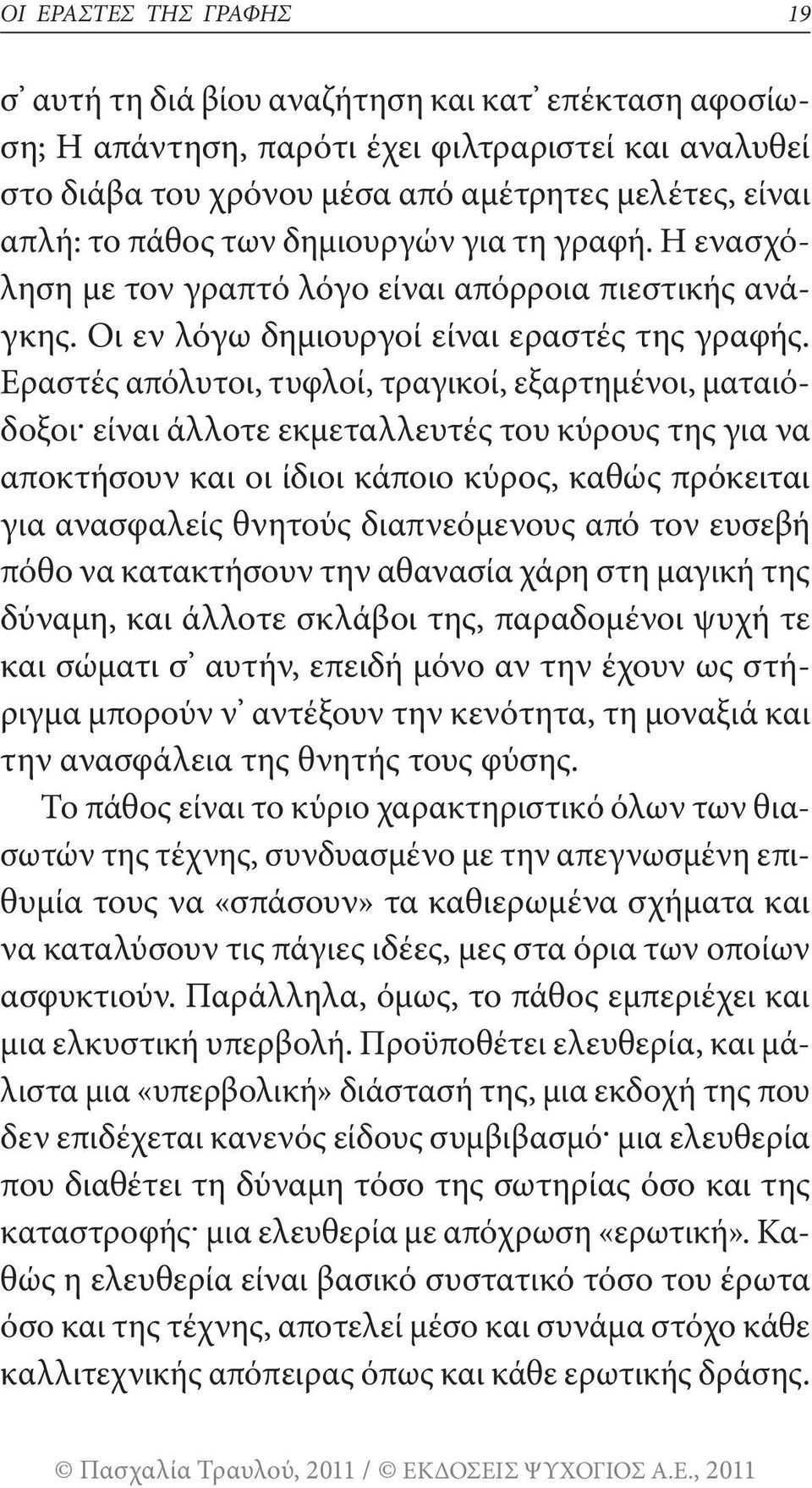 Εραστές απόλυτοι, τυφλοί, τραγικοί, εξαρτημένοι, ματαιόδοξοι^ είναι άλλοτε εκμεταλλευτές του κύρους της για να αποκτήσουν και οι ίδιοι κάποιο κύρος, καθώς πρόκειται για ανασφαλείς θνητούς