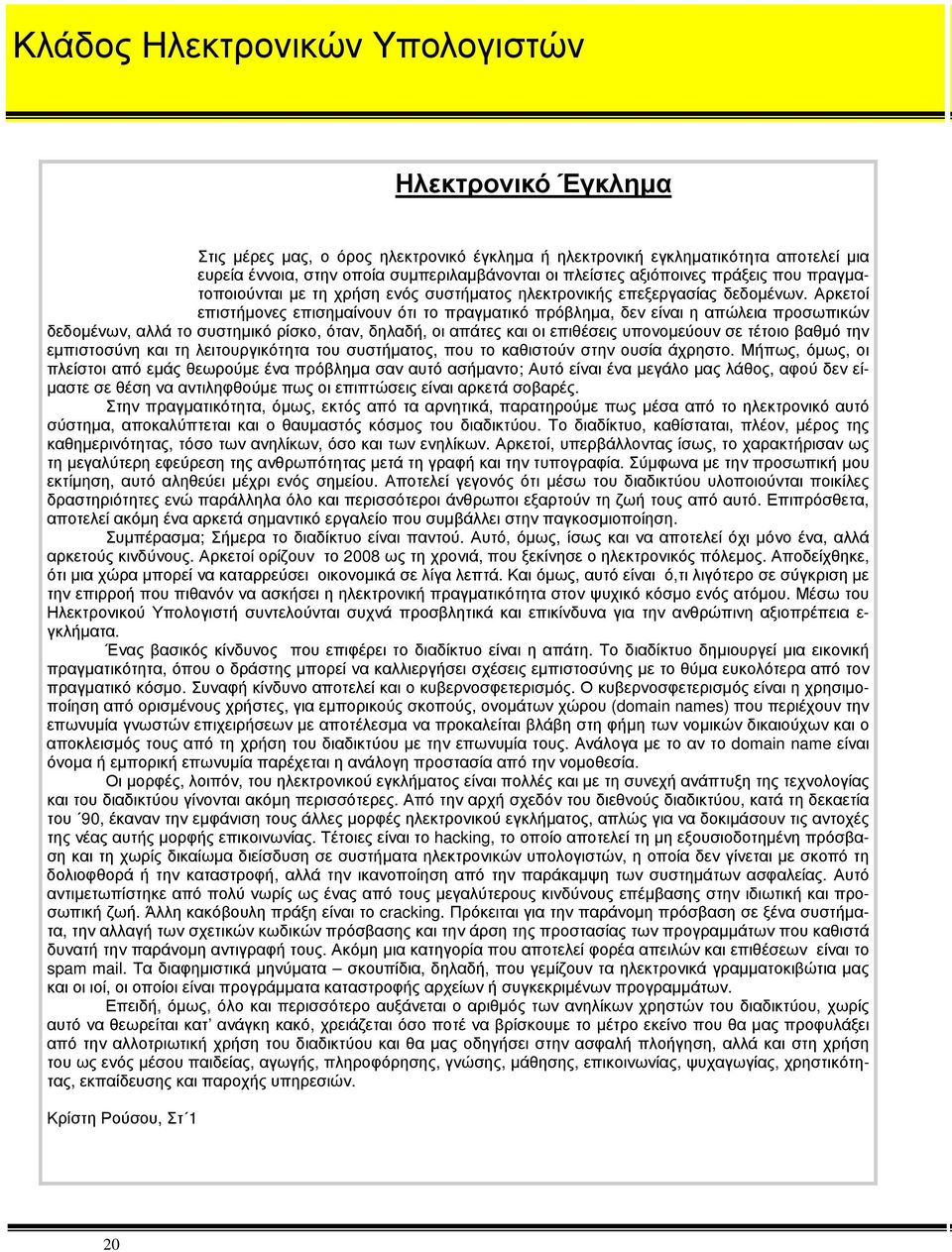 Αρκετοί επιστήμονες επισημαίνουν ότι το πραγματικό πρόβλημα, δεν είναι η απώλεια προσωπικών δεδομένων, αλλά το συστημικό ρίσκο, όταν, δηλαδή, οι απάτες και οι επιθέσεις υπονομεύουν σε τέτοιο βαθμό