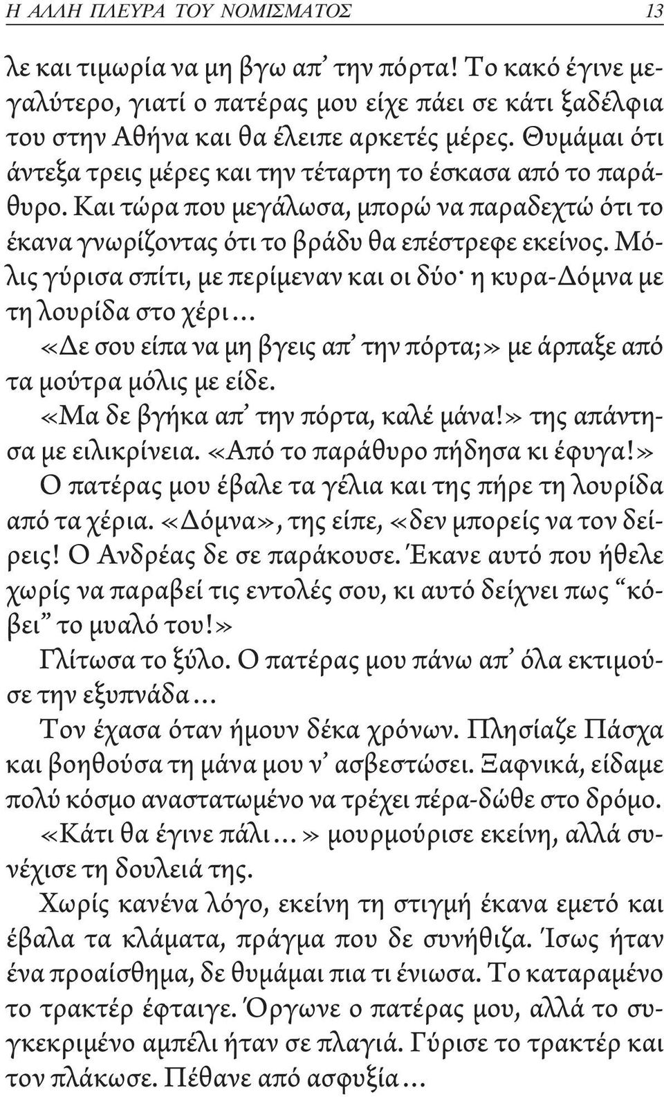 Μόλις γύρισα σπίτι, με περίμεναν και οι δύο^ η κυρα-δόμνα με τη λουρίδα στο χέρι «Δε σου είπα να μη βγεις απ την πόρτα;» με άρπαξε από τα μούτρα μόλις με είδε. «Μα δε βγήκα απ την πόρτα, καλέ μάνα!