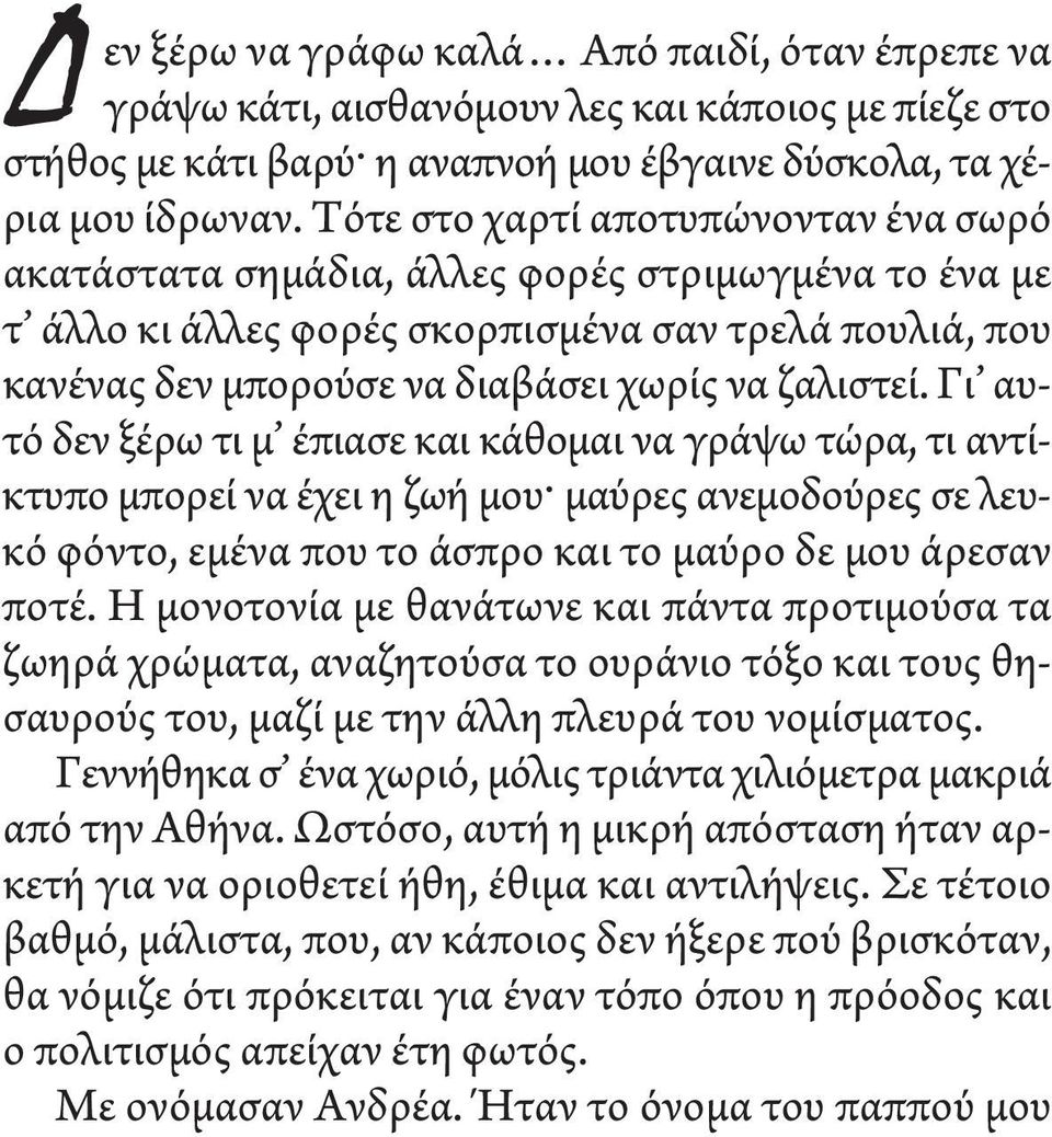 Γι αυτό δεν ξέρω τι μ έπιασε και κάθομαι να γράψω τώρα, τι αντίκτυπο μπορεί να έχει η ζωή μου^ μαύρες ανεμοδούρες σε λευκό φόντο, εμένα που το άσπρο και το μαύρο δε μου άρεσαν ποτέ.