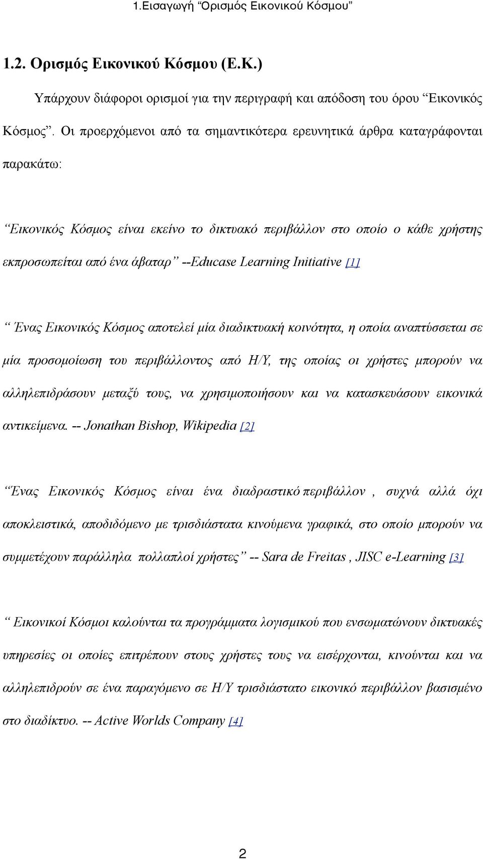 Learning Initiative [1] Ένας Εικονικός Κόσµος αποτελεί µία διαδικτυακή κοινότητα, η οποία αναπτύσσεται σε µία προσοµοίωση του περιβάλλοντος από Η/Υ, της οποίας οι χρήστες µπορούν να αλληλεπιδράσουν