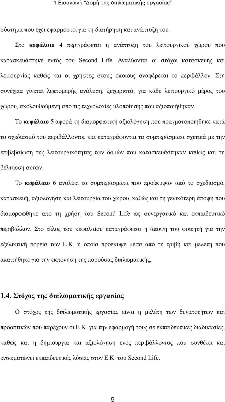 Αναλύονται οι στόχοι κατασκευής και λειτουργίας καθώς και οι χρήστες στους οποίους αναφέρεται το περιβάλλον.