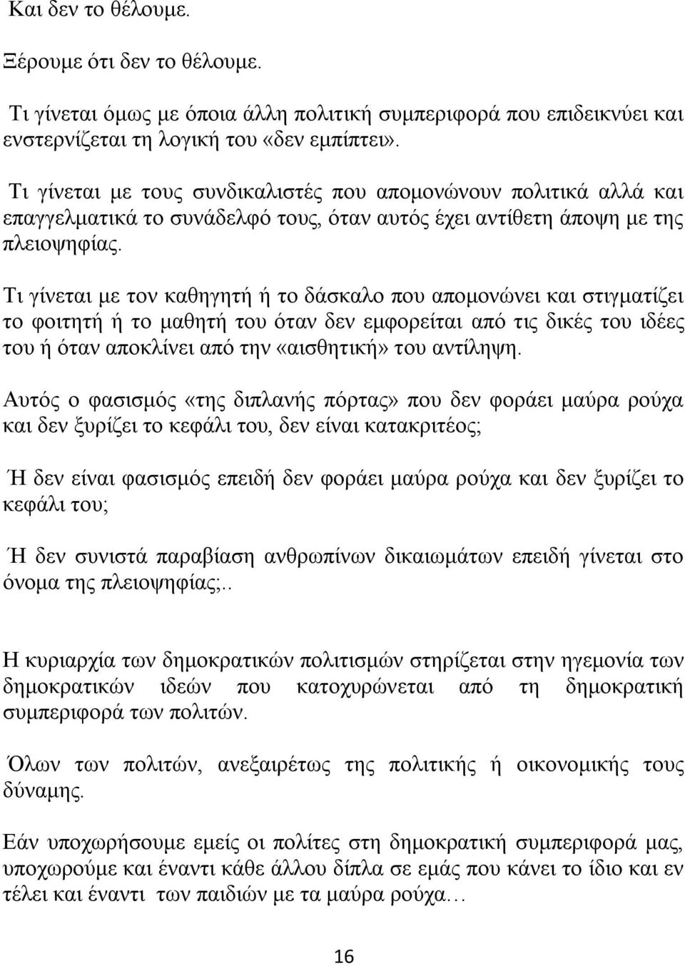 Τι γίνεται με τον καθηγητή ή το δάσκαλο που απομονώνει και στιγματίζει το φοιτητή ή το μαθητή του όταν δεν εμφορείται από τις δικές του ιδέες του ή όταν αποκλίνει από την «αισθητική» του αντίληψη.