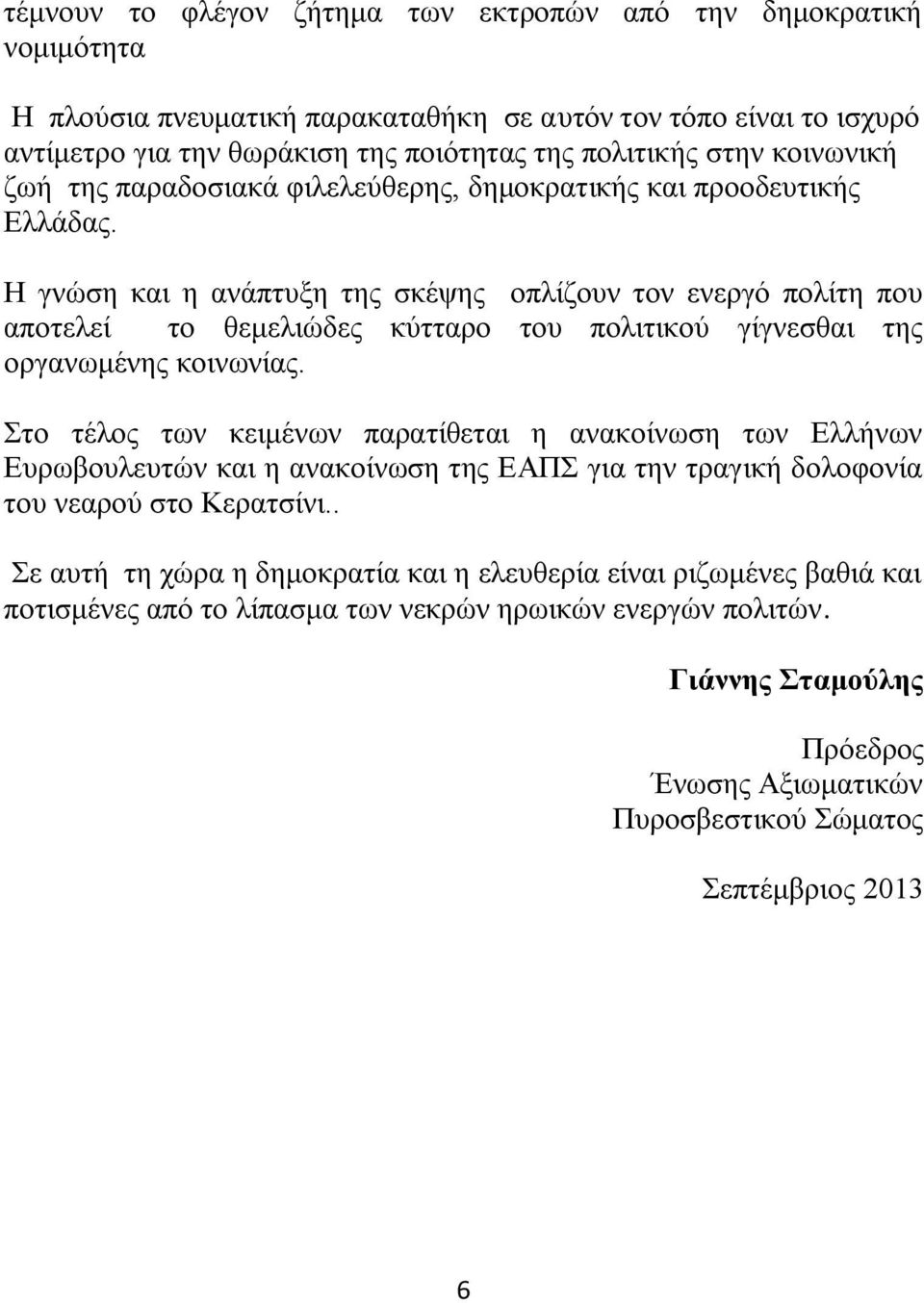 Η γνώση και η ανάπτυξη της σκέψης οπλίζουν τον ενεργό πολίτη που αποτελεί το θεμελιώδες κύτταρο του πολιτικού γίγνεσθαι της οργανωμένης κοινωνίας.