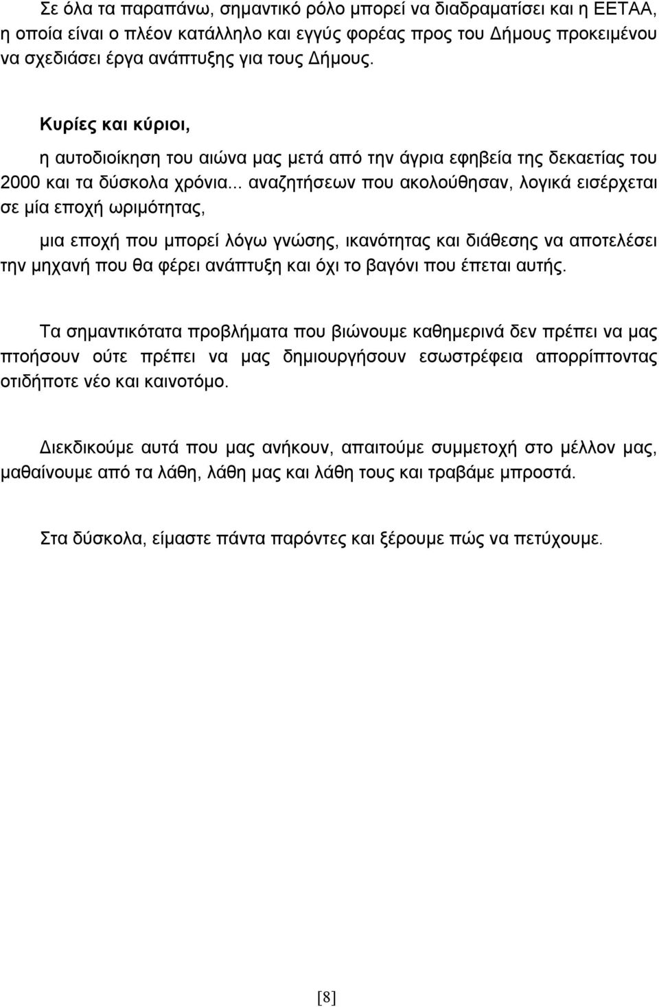 .. αναζητήσεων που ακολούθησαν, λογικά εισέρχεται σε μία εποχή ωριμότητας, μια εποχή που μπορεί λόγω γνώσης, ικανότητας και διάθεσης να αποτελέσει την μηχανή που θα φέρει ανάπτυξη και όχι το βαγόνι