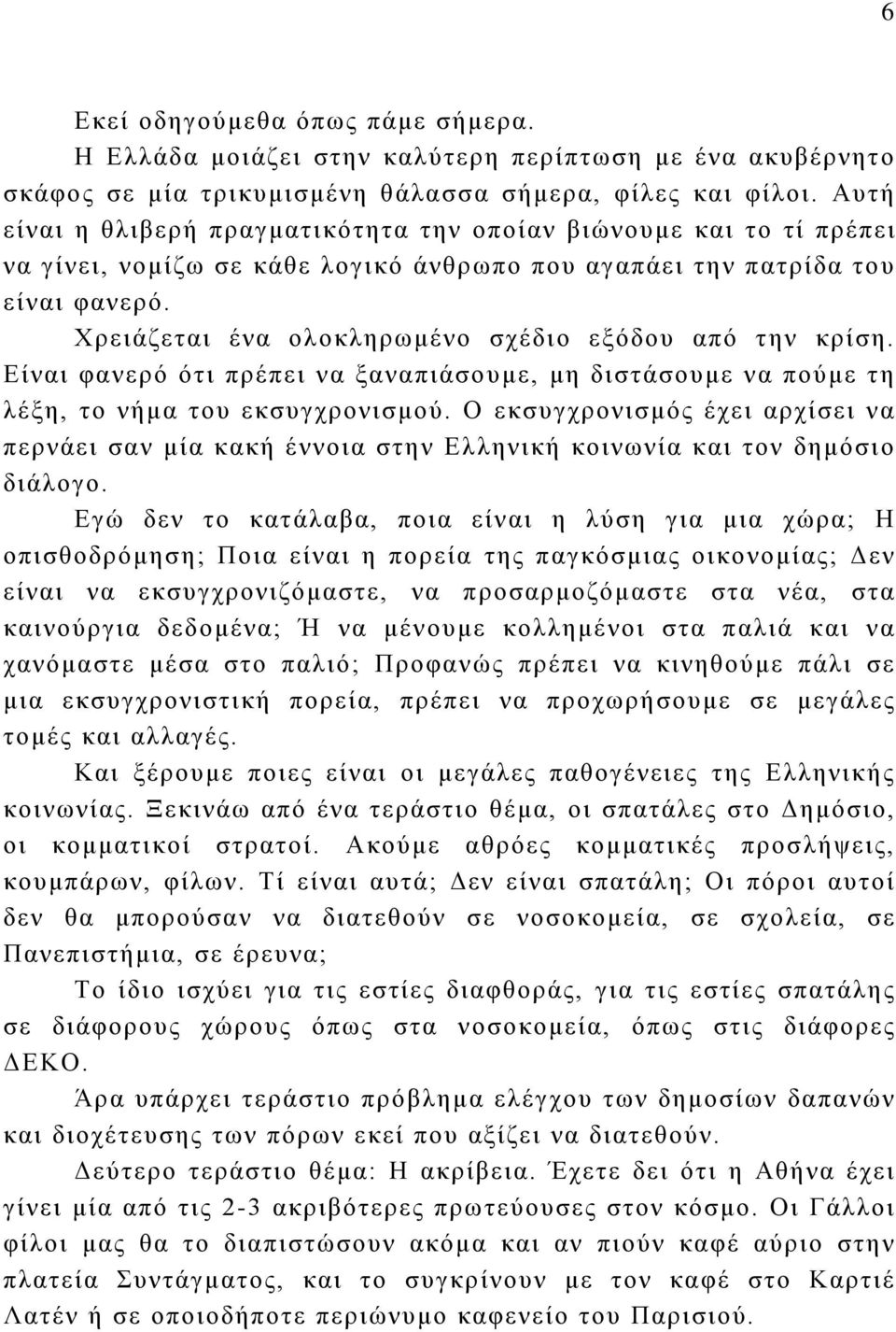 Χρειάζεται ένα ολοκληρωμένο σχέδιο εξόδου από την κρίση. Είναι φανερό ότι πρέπει να ξαναπιάσουμε, μη διστάσουμε να πούμε τη λέξη, το νήμα του εκσυγχρονισμού.