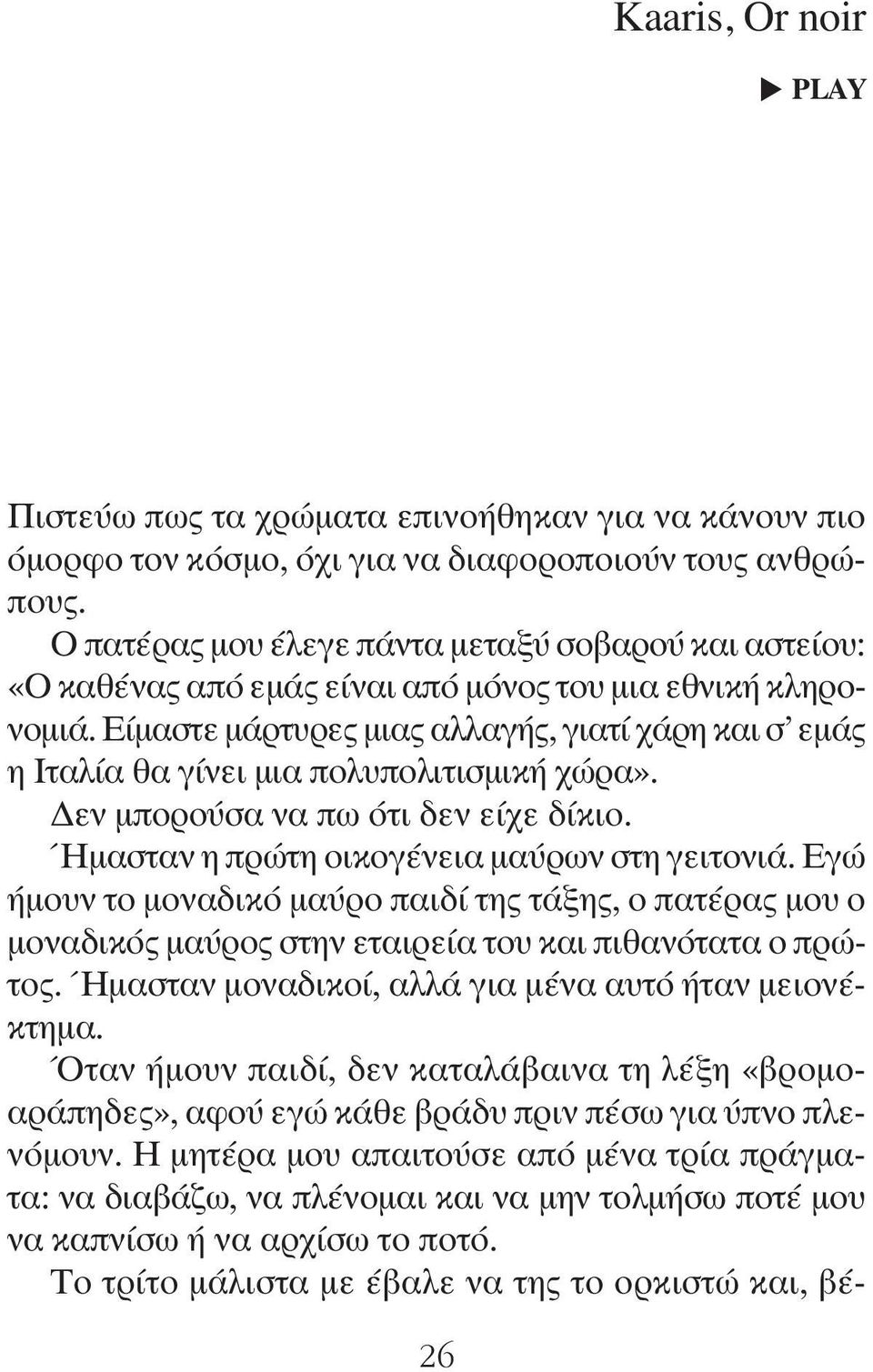 Είμαστε μάρτυρες μιας αλλαγής, γιατί χάρη και σ εμάς η Ιταλία θα γίνει μια πολυπολιτισμική χώρα». Δεν μπορούσα να πω ότι δεν είχε δίκιο. Ήμασταν η πρώτη οικογένεια μαύρων στη γειτονιά.