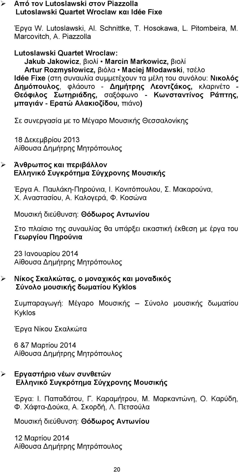 Γεκόπνπινο, θιάνπην - Γεκήηξεο Λενληδάθνο, θιαξηλέην - Θεόθηινο σηεξηάδεο, ζαμφθσλν - Κσλζηαληίλνο Ράπηεο, κπαγηάλ - Δξαηώ Αιαθηνδίδνπ, πηάλν) ε ζπλεξγαζία κε ην Μέγαξν Μνπζηθήο Θεζζαινλίθεο 18