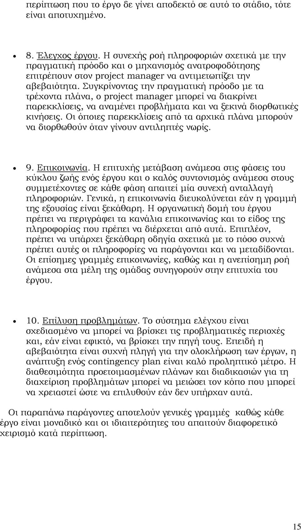 υγκρίνοντας την πραγματική πρόοδο με τα τρέχοντα πλάνα, ο project manager μπορεί να διακρίνει παρεκκλίσεις, να αναμένει προβλήματα και να ξεκινά διορθωτικές κινήσεις.