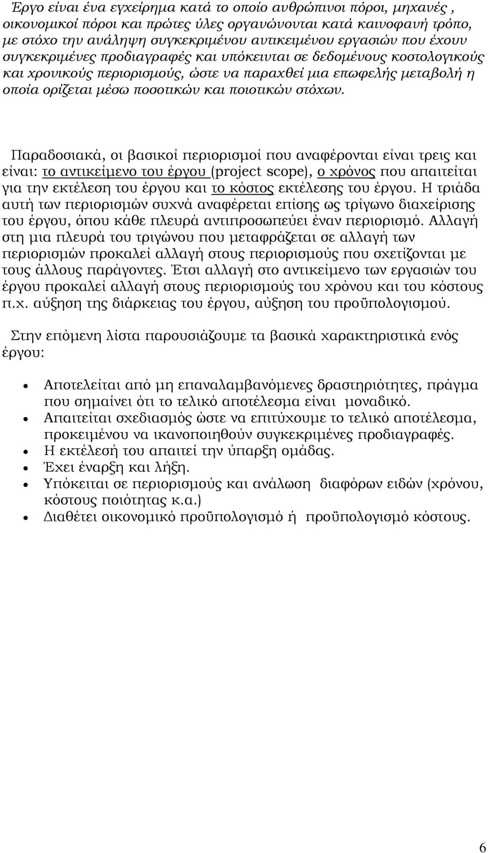 Παραδοσιακά, οι βασικοί περιορισμοί που αναφέρονται είναι τρεις και είναι: το αντικείμενο του έργου (project scope), ο χρόνος που απαιτείται για την εκτέλεση του έργου και το κόστος εκτέλεσης του