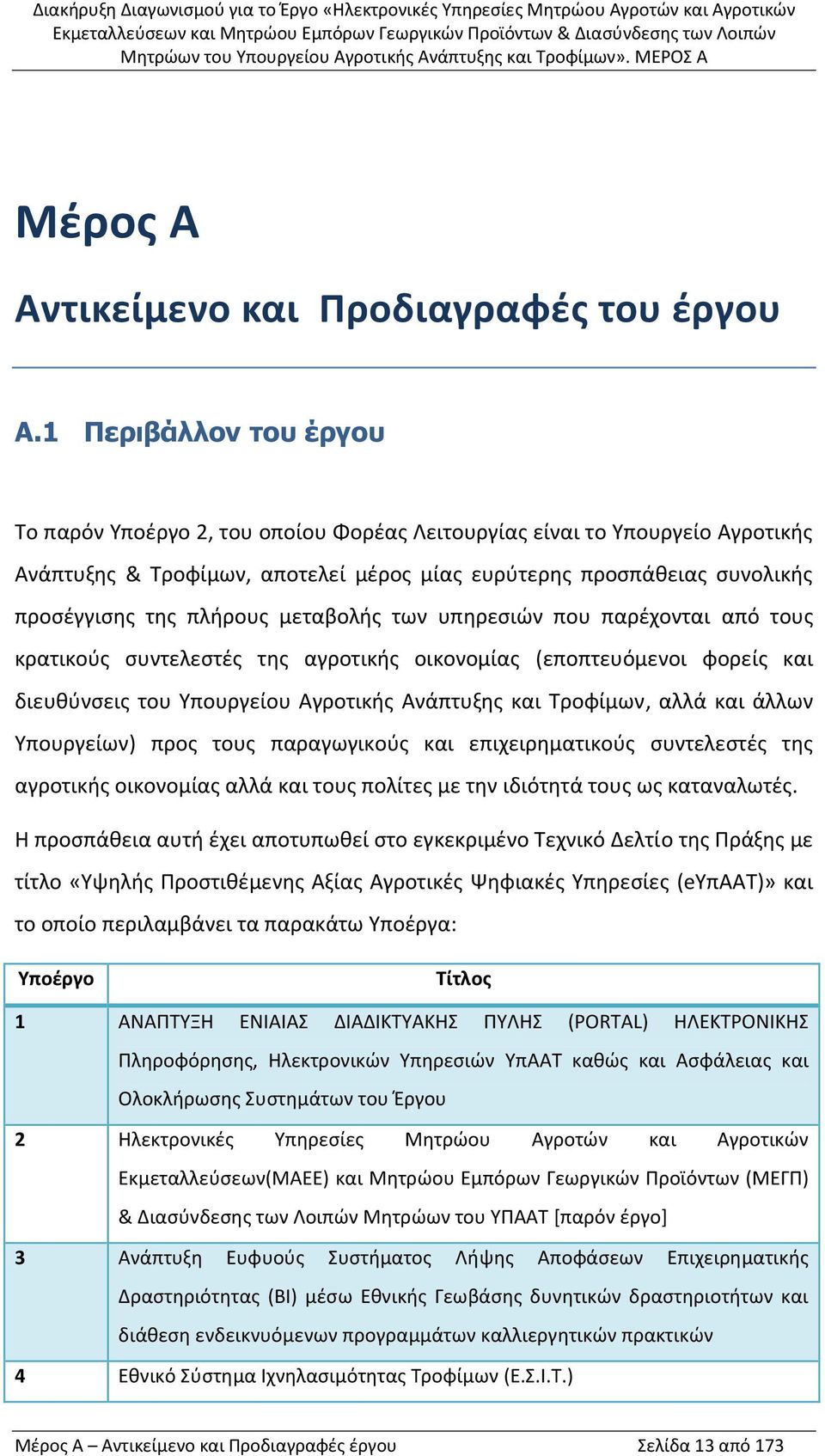 μεταβολής των υπηρεσιών που παρέχονται από τους κρατικούς συντελεστές της αγροτικής οικονομίας (εποπτευόμενοι φορείς και διευθύνσεις του Υπουργείου Αγροτικής Ανάπτυξης και Τροφίμων, αλλά και άλλων