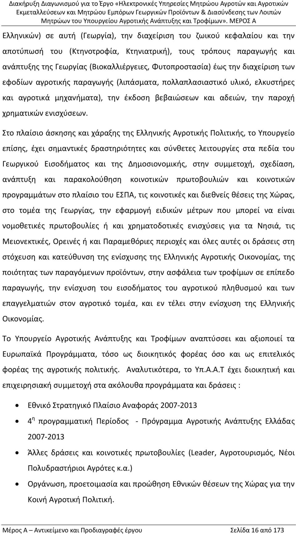 Στο πλαίσιο άσκησης και χάραξης της Ελληνικής Αγροτικής Πολιτικής, το Υπουργείο επίσης, έχει σημαντικές δραστηριότητες και σύνθετες λειτουργίες στα πεδία του Γεωργικού Εισοδήματος και της