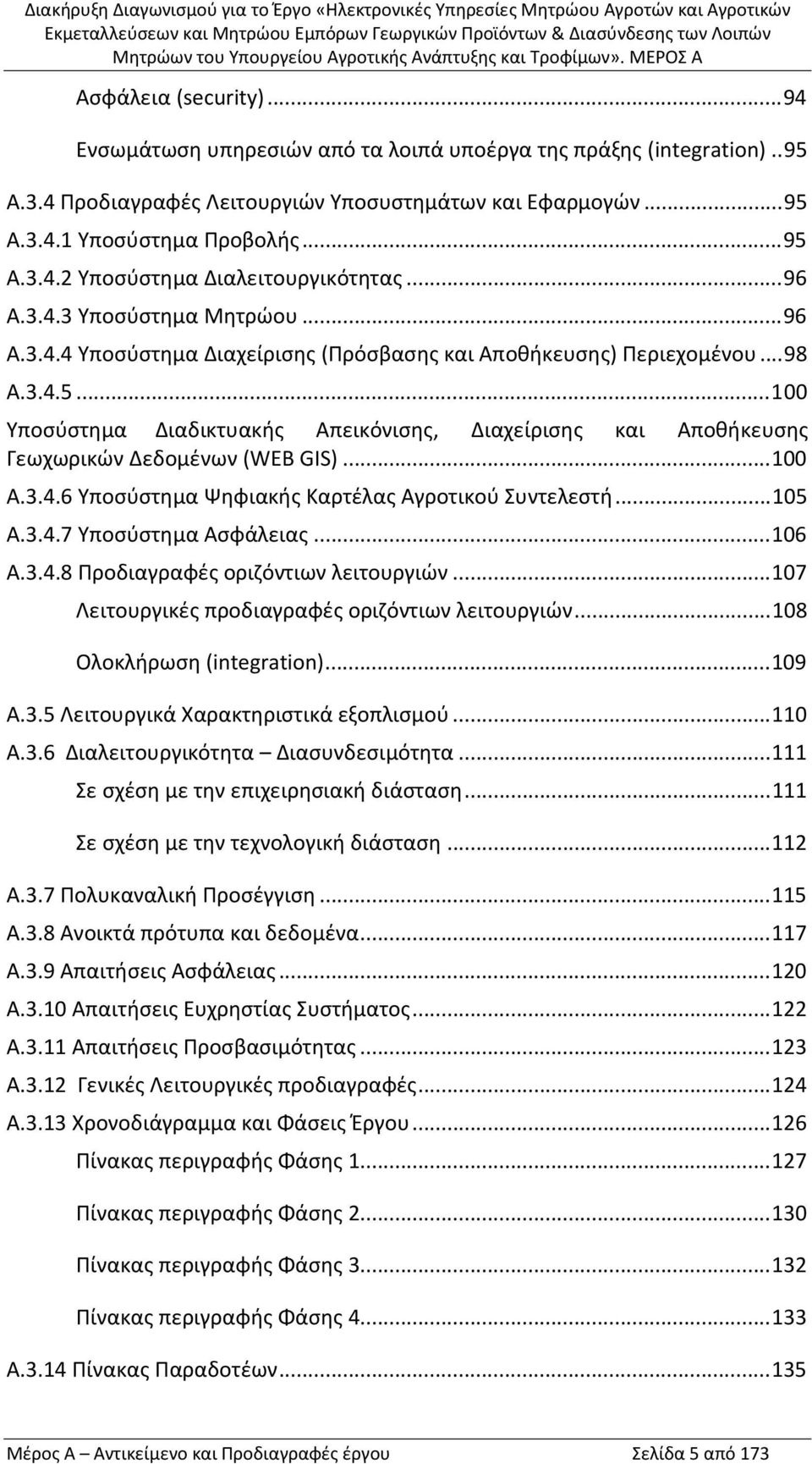 ..100 Υποσύστημα Διαδικτυακής Απεικόνισης, Διαχείρισης και Αποθήκευσης Γεωχωρικών Δεδομένων (WEB GIS)...100 Α.3.4.6 Υποσύστημα Ψηφιακής Καρτέλας Αγροτικού Συντελεστή...105 Α.3.4.7 Υποσύστημα Ασφάλειας.