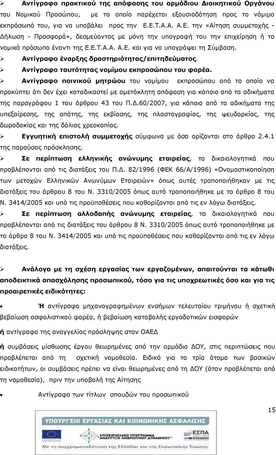 Αντίγραφο έναρξης δραστηριότητας/επιτηδεύµατος. Αντίγραφο ταυτότητας νοµίµου εκπροσώπου του φορέα.