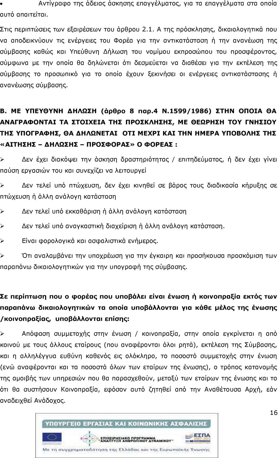 σύµφωνα µε την οποία θα δηλώνεται ότι δεσµεύεται να διαθέσει για την εκτέλεση της σύµβασης το προσωπικό για το οποίο έχουν ξεκινήσει οι ενέργειες αντικατάστασης ή ανανέωσης σύµβασης. Β.