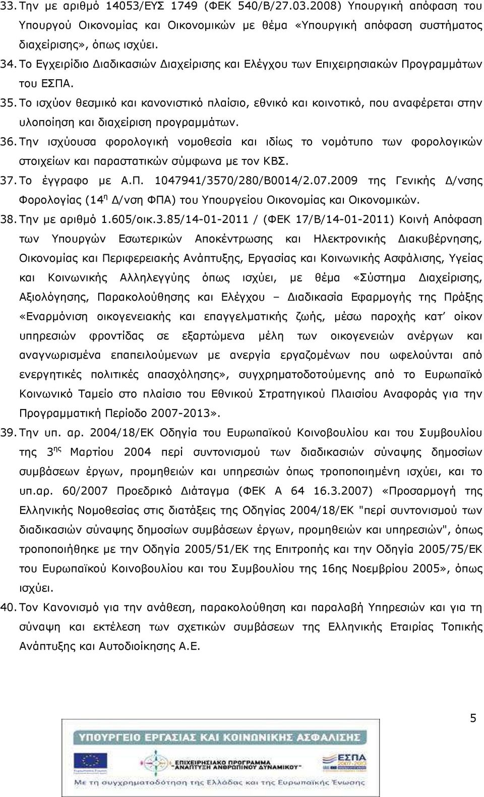 Το ισχύον θεσµικό και κανονιστικό πλαίσιο, εθνικό και κοινοτικό, που αναφέρεται στην υλοποίηση και διαχείριση προγραµµάτων. 36.