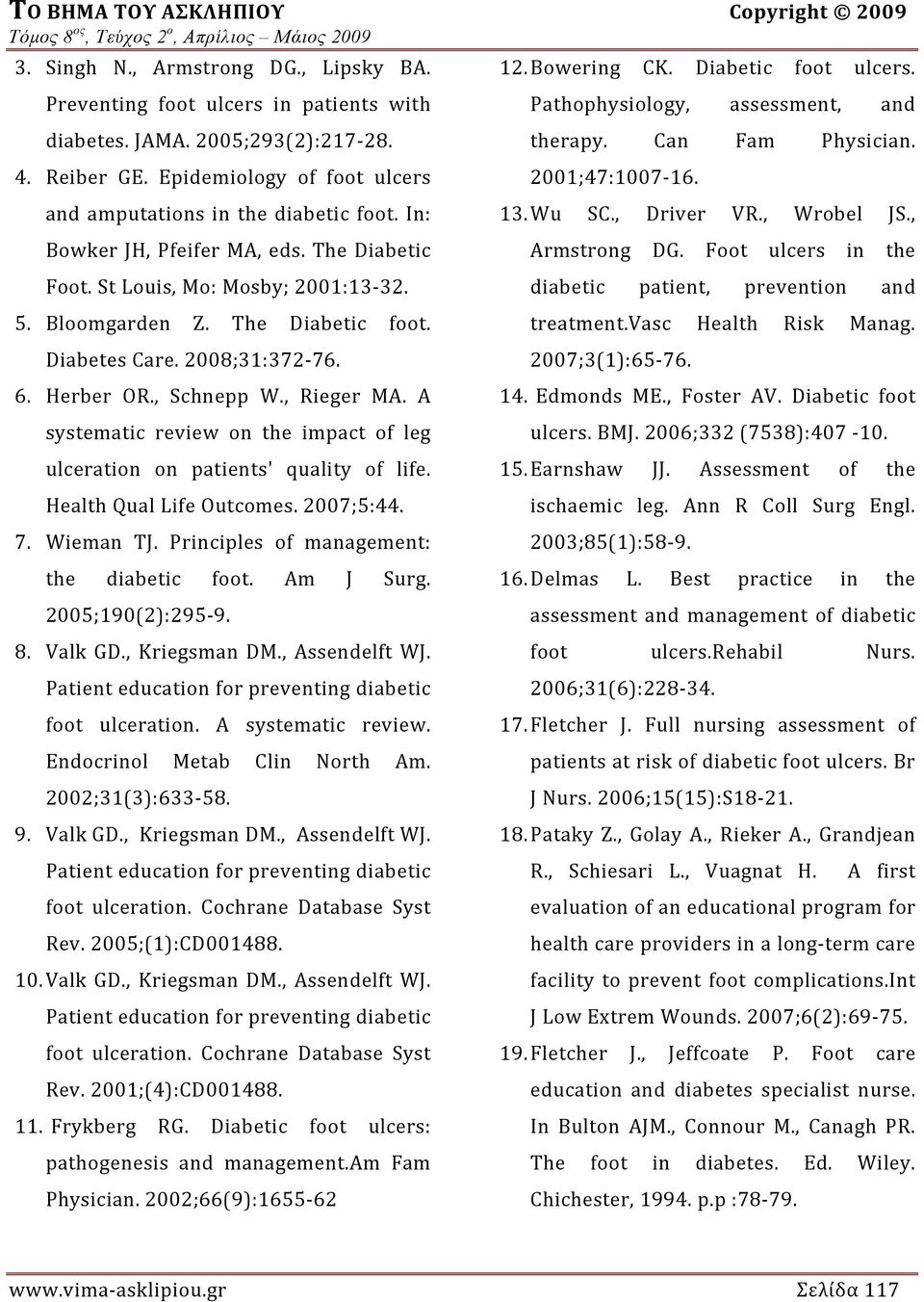 Bloomgarden Z. The Diabetic foot. Diabetes Care. 2008;31:372 76. 6. Herber OR., Schnepp W., Rieger MA. A systematic review on the impact of leg ulceration on patients' quality of life.