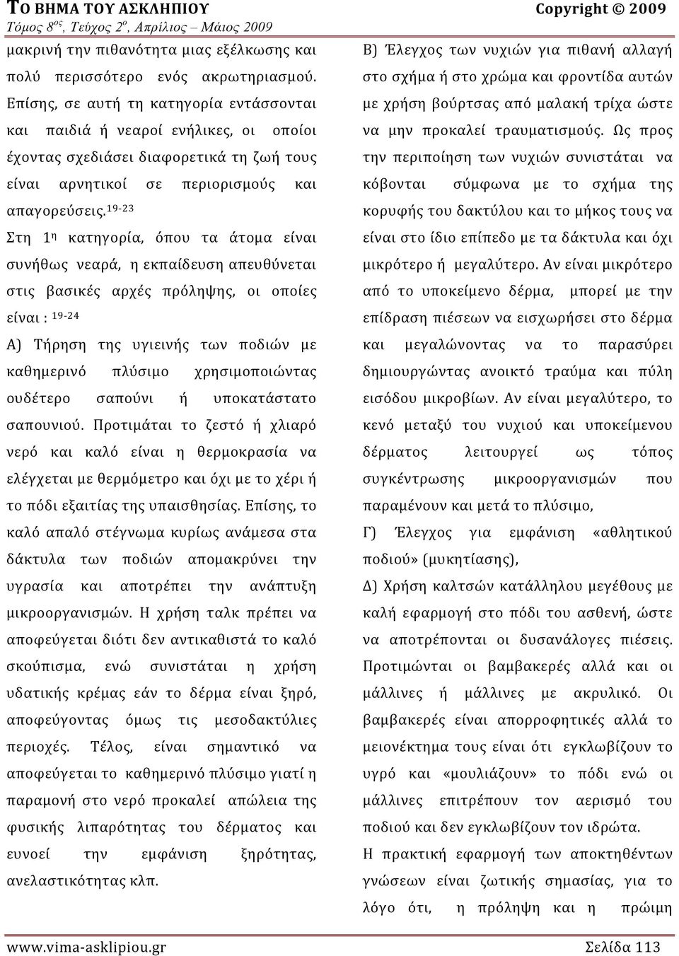 19 23 Στη 1 η κατηγορία, όπου τα άτομα είναι συνήθως νεαρά, η εκπαίδευση απευθύνεται στις βασικές αρχές πρόληψης, οι οποίες είναι : 19 24 Α) Τήρηση της υγιεινής των ποδιών με καθημερινό πλύσιμο