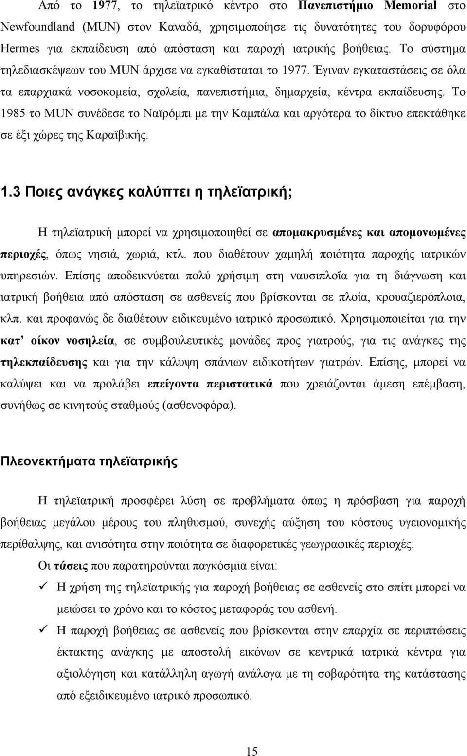 Το 1985 το MUN συνέδεσε το Ναϊρόµπι µε την Καµπάλα και αργότερα το δίκτυο επεκτάθηκε σε έξι χώρες της Καραϊβικής. 1.3 Ποιες ανάγκες καλύπτει η τηλεϊατρική; Η τηλεϊατρική µπορεί να χρησιµοποιηθεί σε αποµακρυσµένες και αποµονωµένες περιοχές, όπως νησιά, χωριά, κτλ.