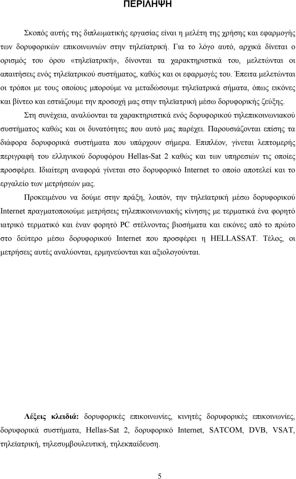 Έπειτα µελετώνται οι τρόποι µε τους οποίους µπορούµε να µεταδώσουµε τηλεϊατρικά σήµατα, όπως εικόνες και βίντεο και εστιάζουµε την προσοχή µας στην τηλεϊατρική µέσω δορυφορικής ζεύξης.