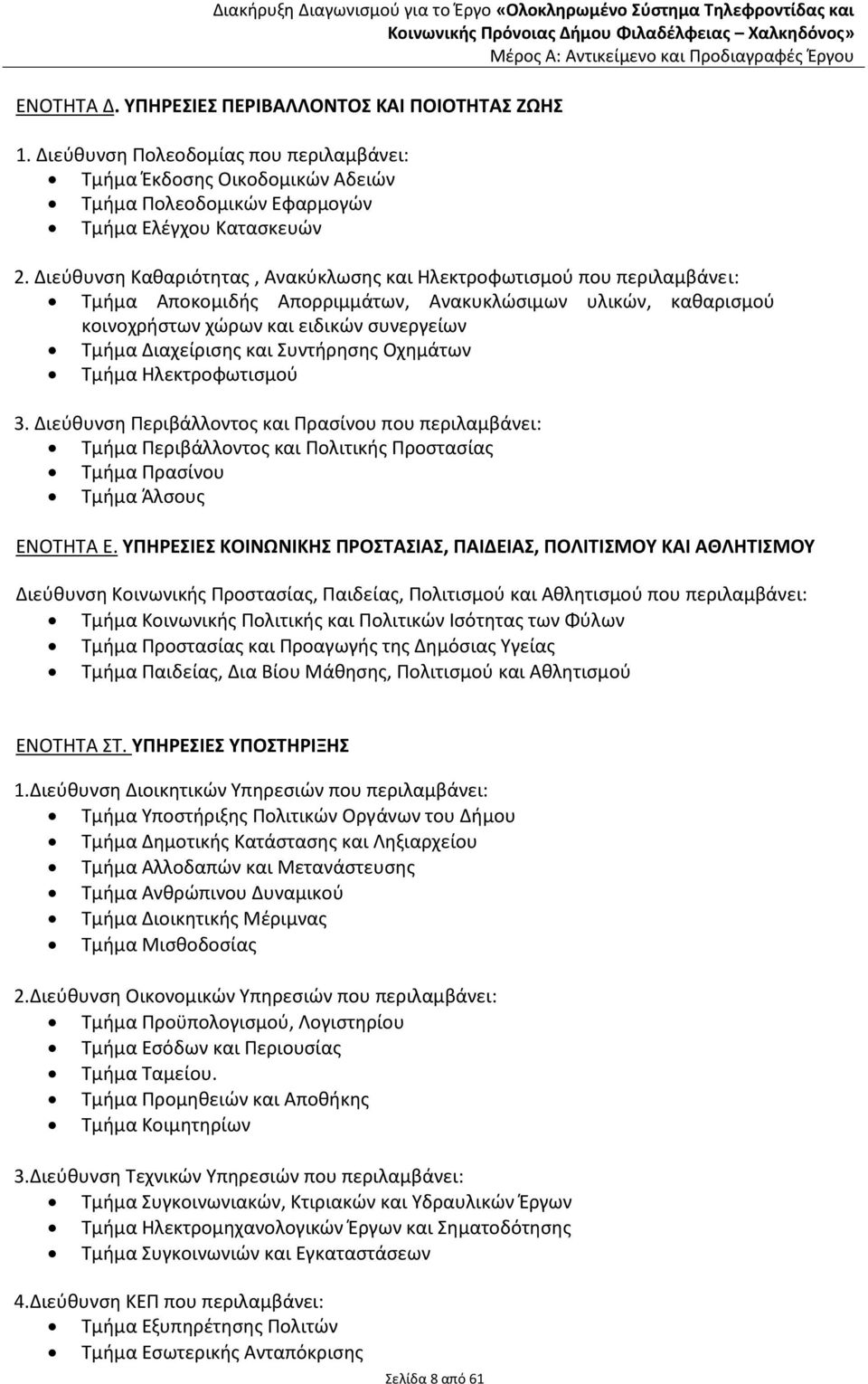 Διεύθυνση Καθαριότητας, Ανακύκλωσης και Ηλεκτροφωτισμού που περιλαμβάνει: Τμήμα Αποκομιδής Απορριμμάτων, Ανακυκλώσιμων υλικών, καθαρισμού κοινοχρήστων χώρων και ειδικών συνεργείων Τμήμα Διαχείρισης