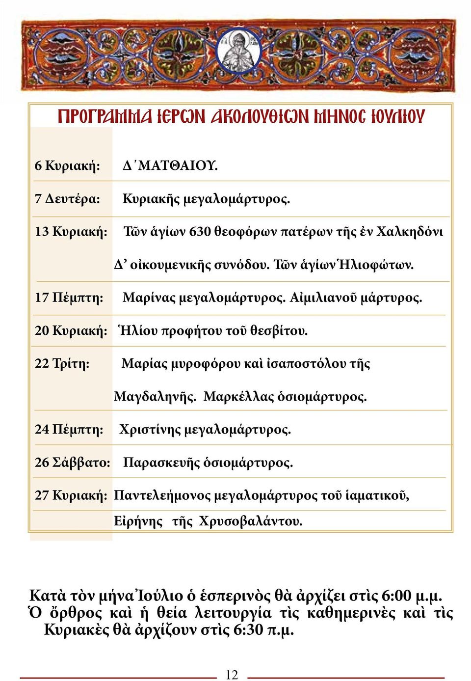 20 Κυριακή: Ἡλίου προφήτου τοῦ θεσβίτου. 22 Τρίτη: Μαρίας μυροφόρου καὶ ἰσαποστόλου τῆς Μαγδαληνῆς. Μαρκέλλας ὁσιομάρτυρος. 24 Πέμπτη: Χριστίνης μεγαλομάρτυρος.