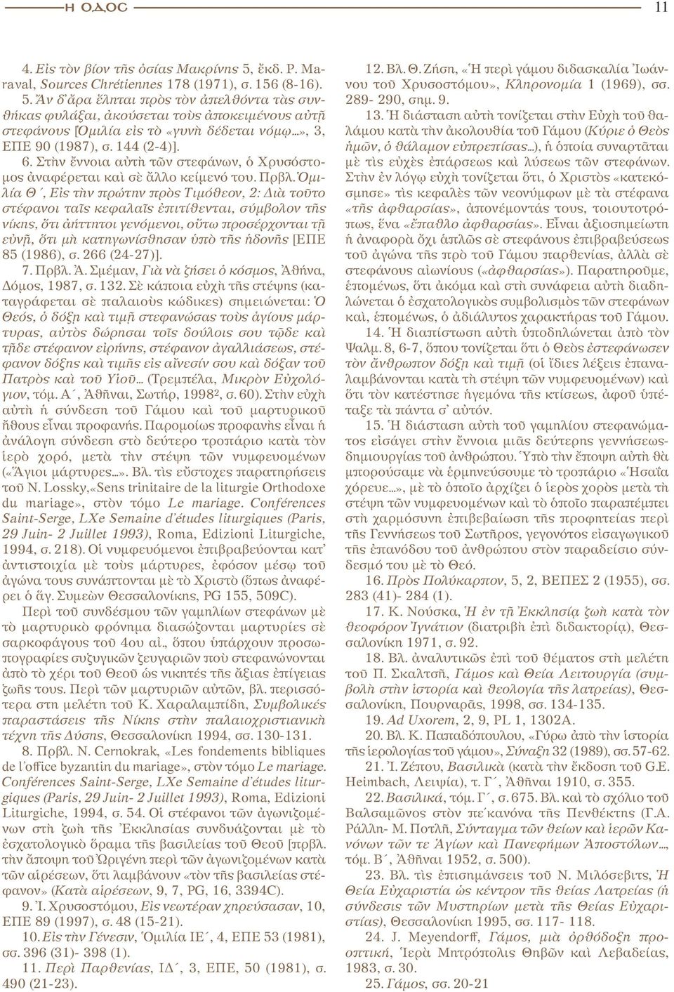 Ὁμιλία Θ, Εἰς τὴν πρώτην πρὸς Τιμόθεον, 2: Διὰ τοῦτο στέφανοι ταῖς κεφαλαῖς ἐπιτίθενται, σύμβολον τῆς νίκης, ὅτι ἀήττητοι γενόμενοι, οὕτω προσέρχονται τῇ εὐνῇ, ὅτι μὴ κατηγωνίσθησαν ὑπὸ τῆς ἡδονῆς