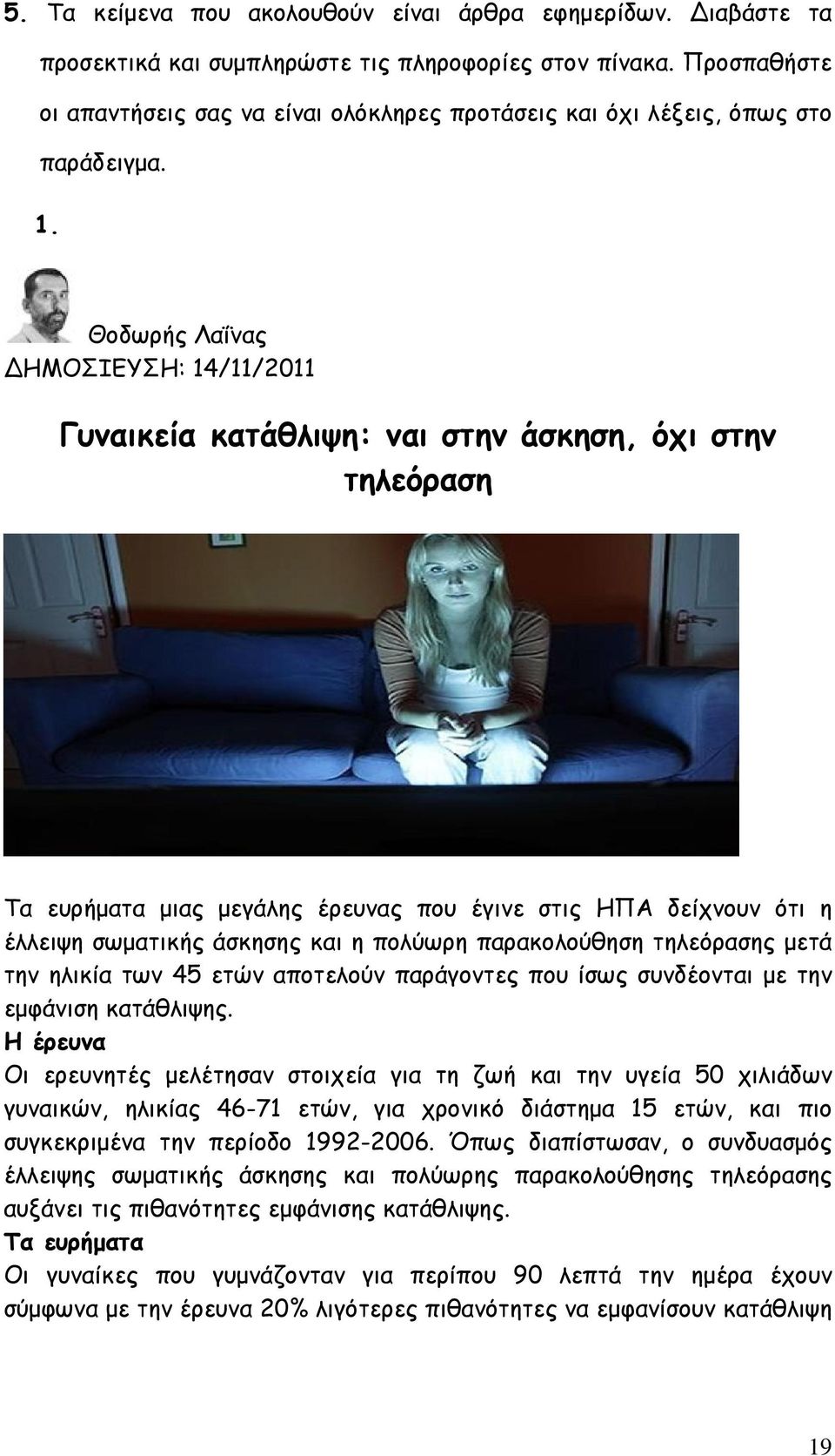 Θοδωρής Λαΐνας ΗΜΟΣΙΕΥΣΗ: 14/11/2011 Γυναικεία κατάθλιψη: ναι στην άσκηση, όχι στην τηλεόραση Τα ευρήματα μιας μεγάλης έρευνας που έγινε στις ΗΠΑ δείχνουν ότι η έλλειψη σωματικής άσκησης και η