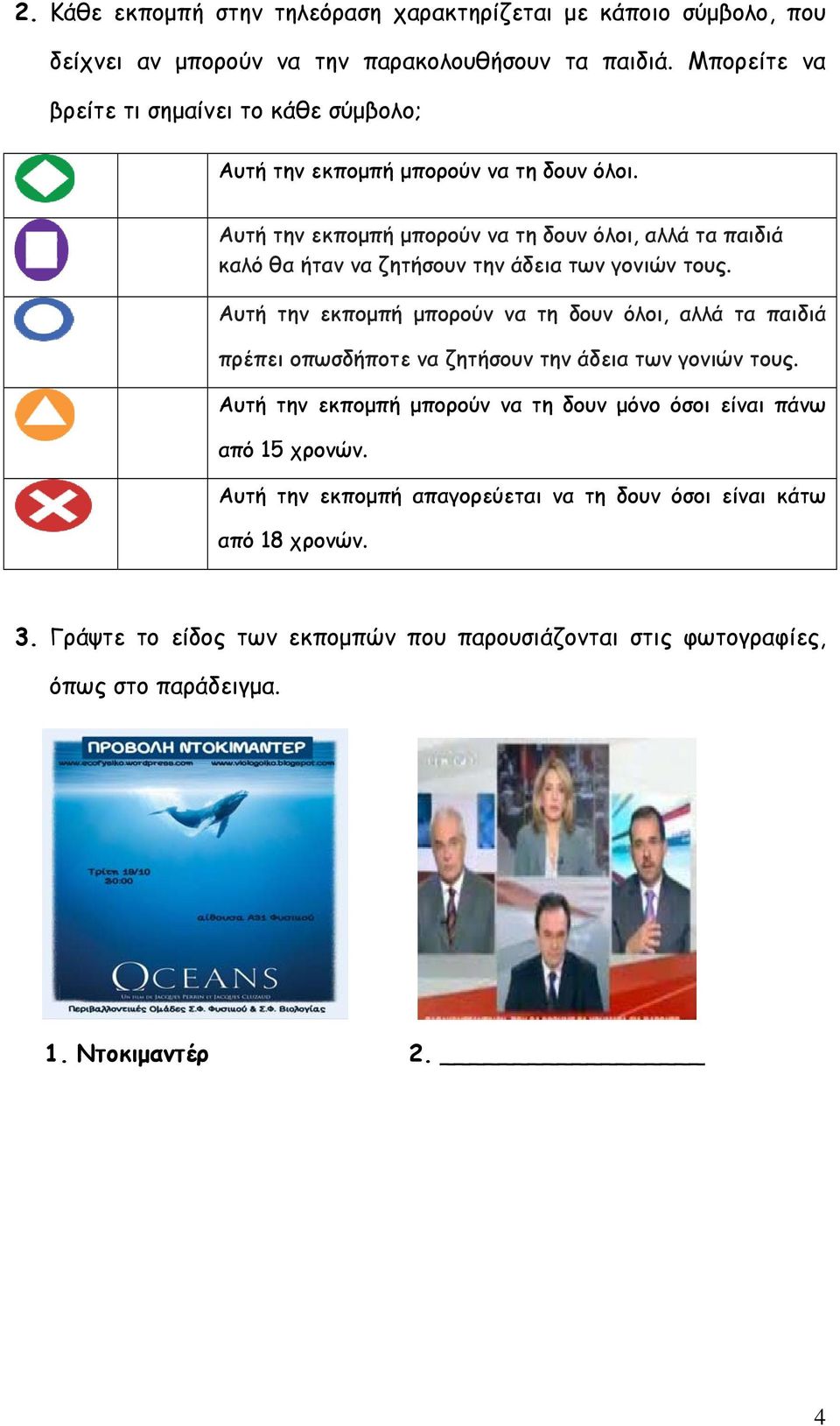 Αυτή την εκπομπή μπορούν να τη δουν όλοι, αλλά τα παιδιά καλό θα ήταν να ζητήσουν την άδεια των γονιών τους.