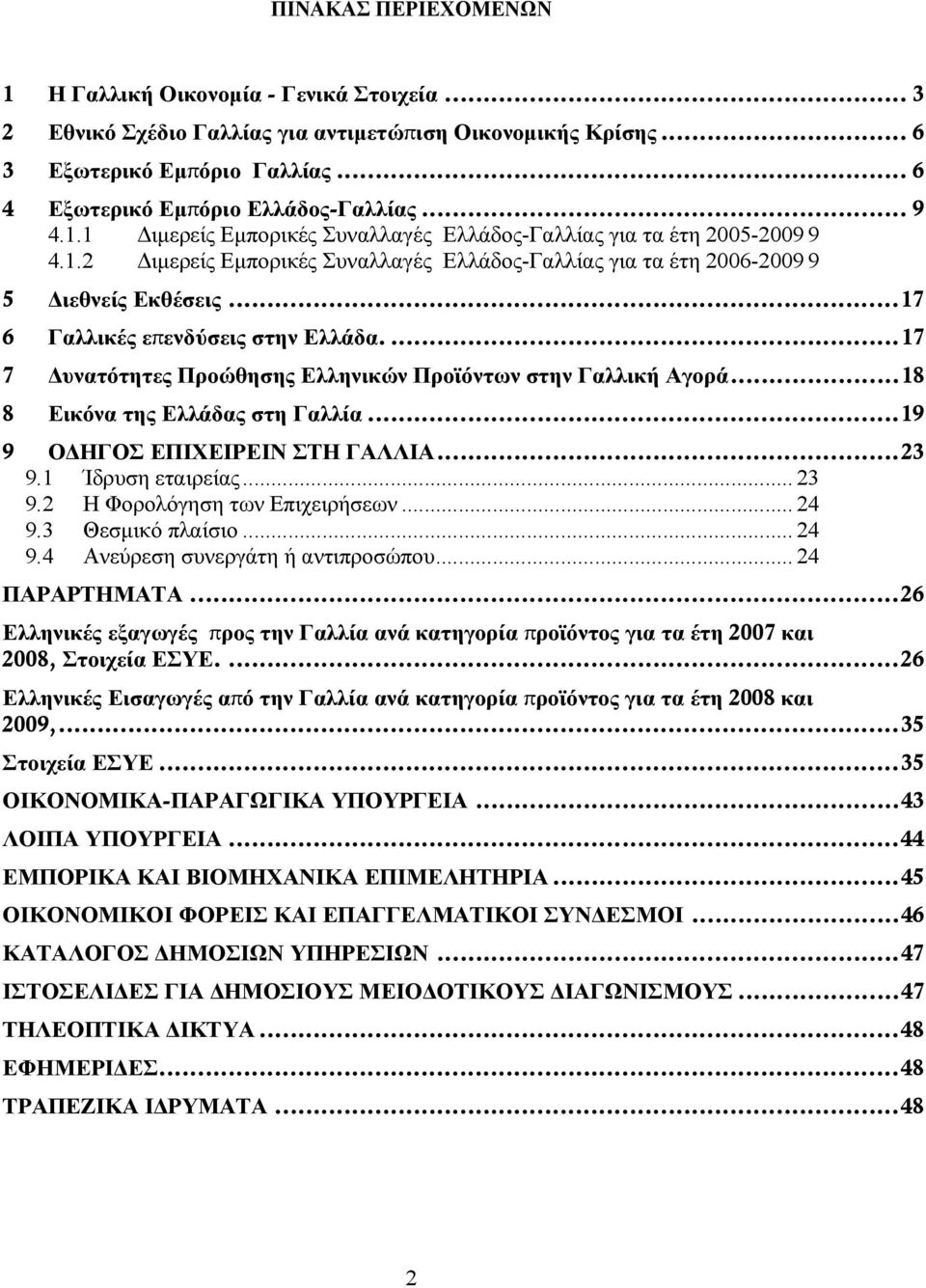 ..17 6 Γαλλικές επενδύσεις στην Ελλάδα....17 7 υνατότητες Προώθησης Ελληνικών Προϊόντων στην Γαλλική Αγορά...18 8 Εικόνα της Ελλάδας στη Γαλλία...19 9 Ο ΗΓΟΣ ΕΠΙΧΕΙΡΕΙΝ ΣΤΗ ΓΑΛΛΙΑ...23 9.