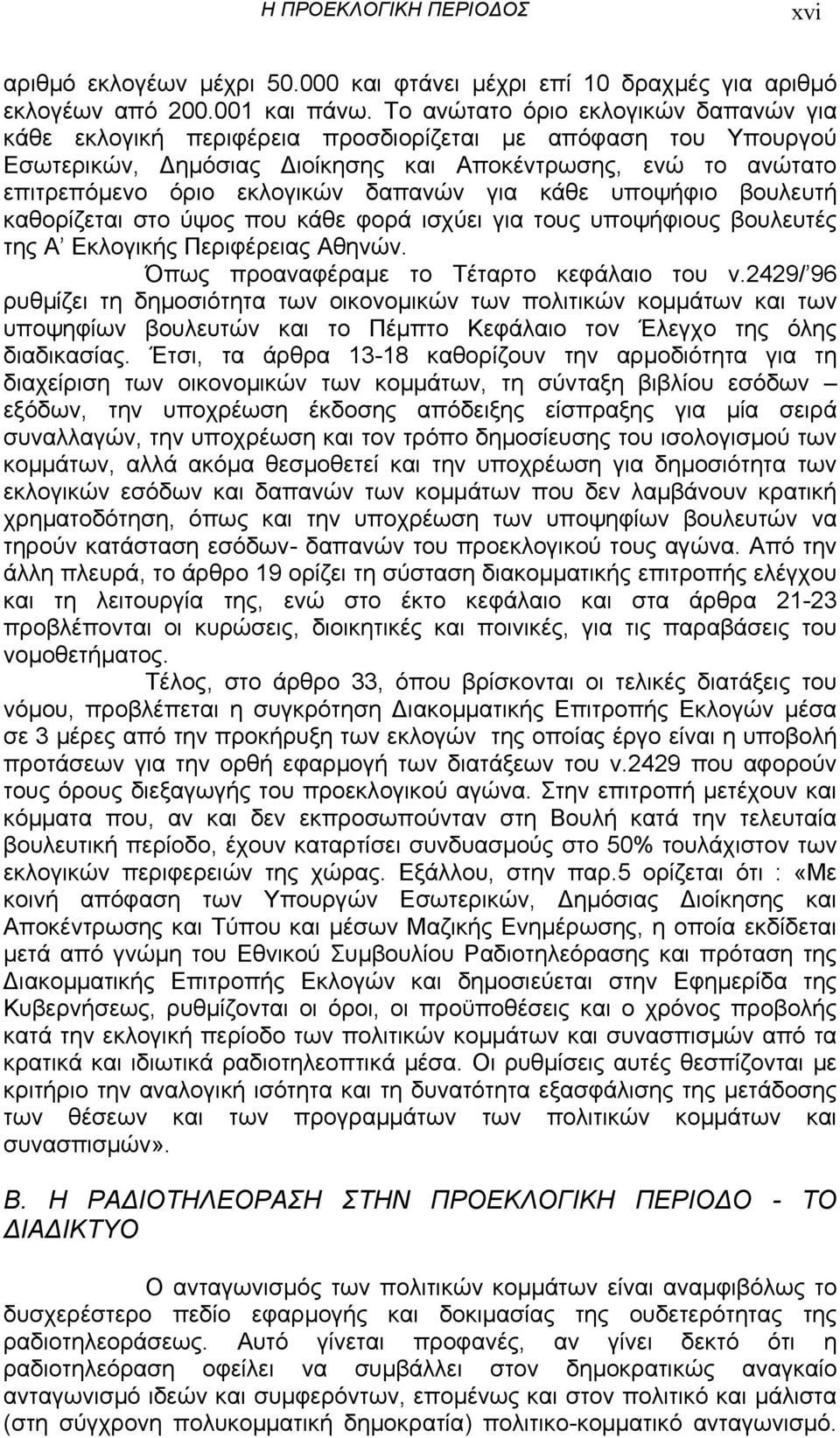 για κάθε υποψήφιο βουλευτή καθορίζεται στο ύψος που κάθε φορά ισχύει για τους υποψήφιους βουλευτές της Α Εκλογικής Περιφέρειας Αθηνών. Όπως προαναφέραµε το Τέταρτο κεφάλαιο του ν.