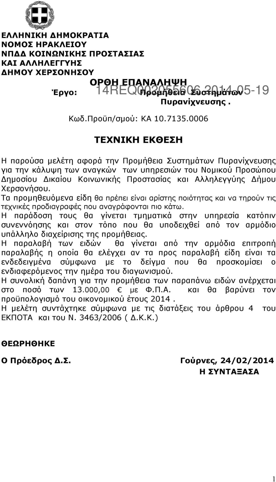 Τα προµηθευόµενα είδη θα πρέπει είναι αρίστης ποιότητας και να τηρούν τις τεχνικές προδιαγραφές που αναγράφονται πιο κάτω.