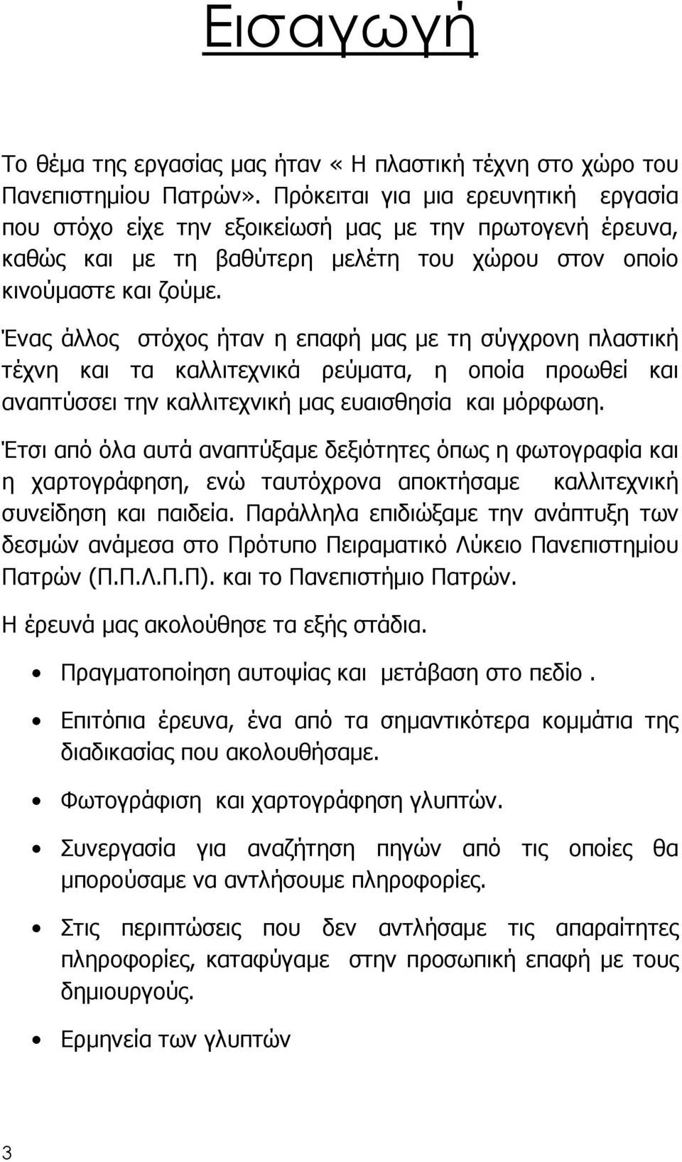 Ένας άλλος στόχος ήταν η επαφή μας με τη σύγχρονη πλαστική τέχνη και τα καλλιτεχνικά ρεύματα, η οποία προωθεί και αναπτύσσει την καλλιτεχνική μας ευαισθησία και μόρφωση.