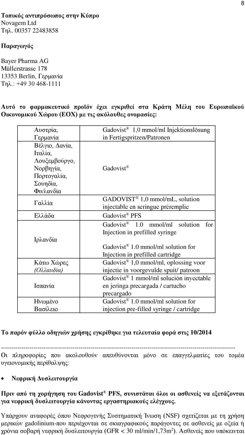 Νορβηγία, Πορτογαλία, Σουηδία, Φινλανδία Γαλλία Ελλάδα Ιρλανδία Κάτω Χώρες (Ολλανδία) Ισπανία Ηνωμένο Βασίλειο Gadovist 1,0 mmol/ml Injektionslösung in Fertigspritzen/Patronen Gadovist GADOVIST 1,0